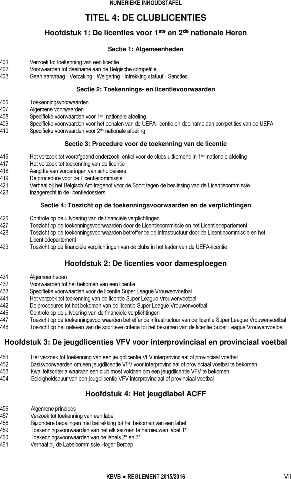 voorwaarden 408 Specifieke voorwaarden voor 1 ste nationale afdeling 409 Specifieke voorwaarden voor het behalen van de UEFA-licentie en deelname aan competities van de UEFA 410 Specifieke