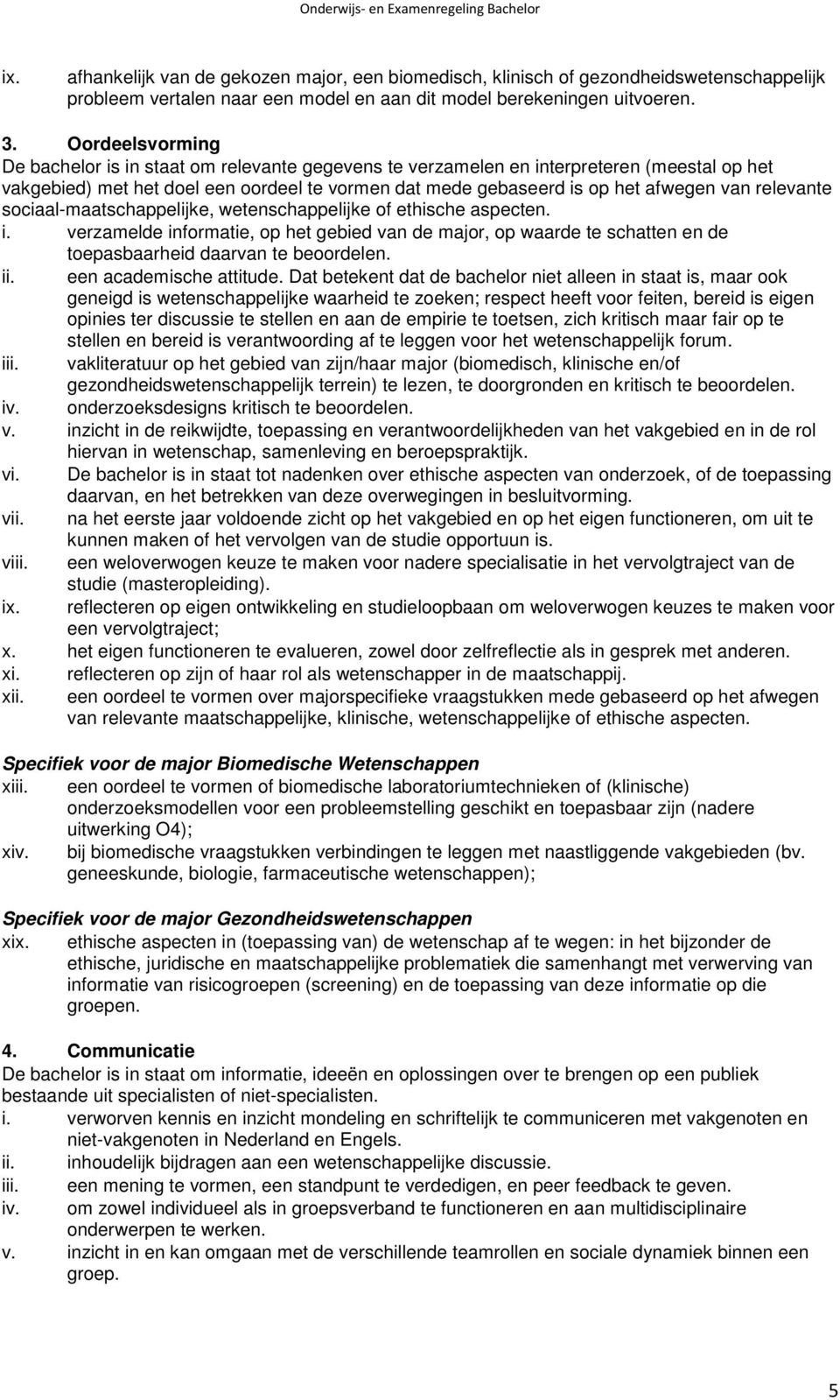 relevante sociaal-maatschappelijke, wetenschappelijke of ethische aspecten. i. verzamelde informatie, op het gebied van de major, op waarde te schatten en de toepasbaarheid daarvan te beoordelen. ii.