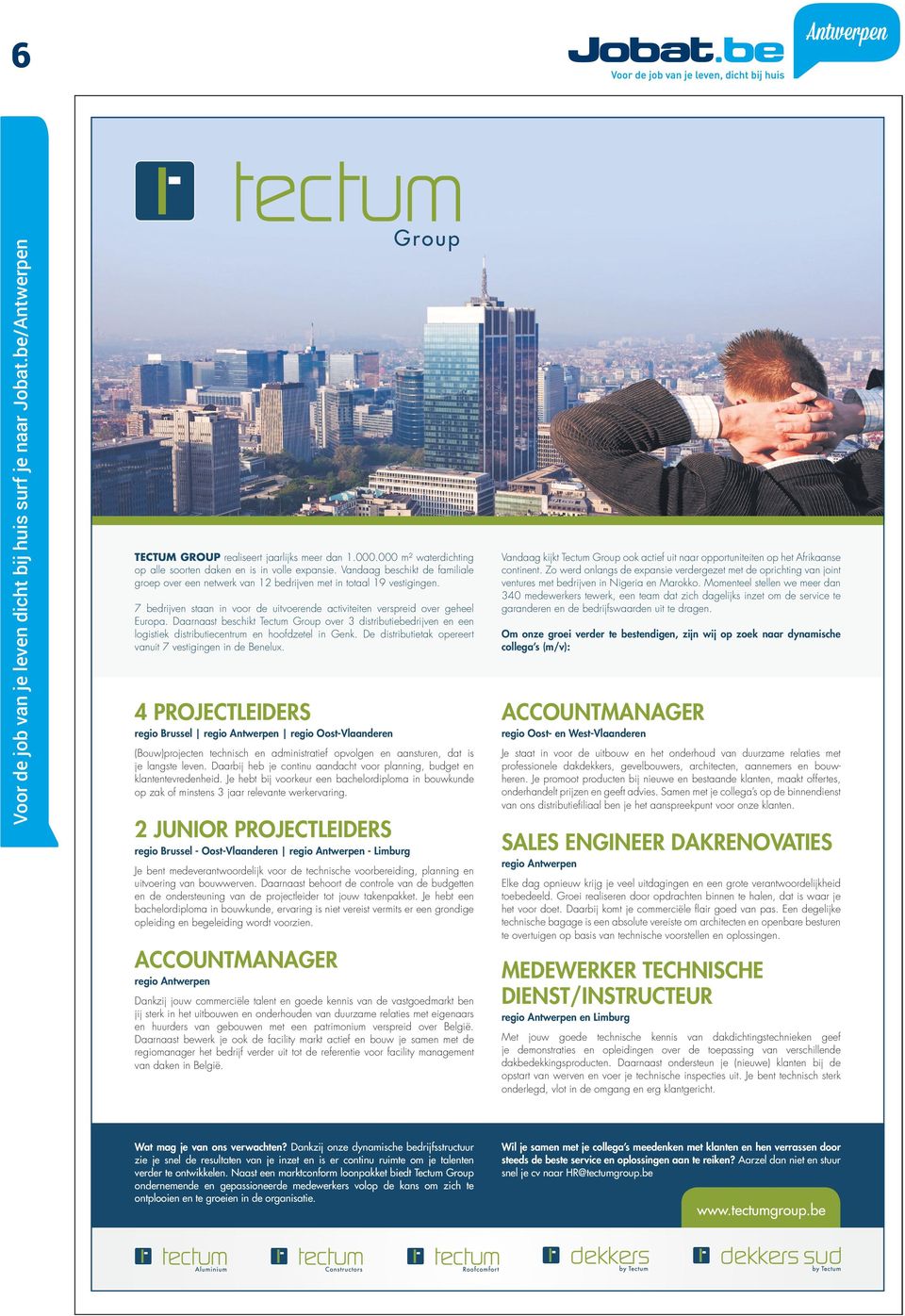 Daarnaast beschikt Tectum Group over 3 distributiebedrijven en een logistiek distributiecentrum en hoofdzetel in Genk. De distributietak opereert vanuit 7 vestigingen in de Benelux.