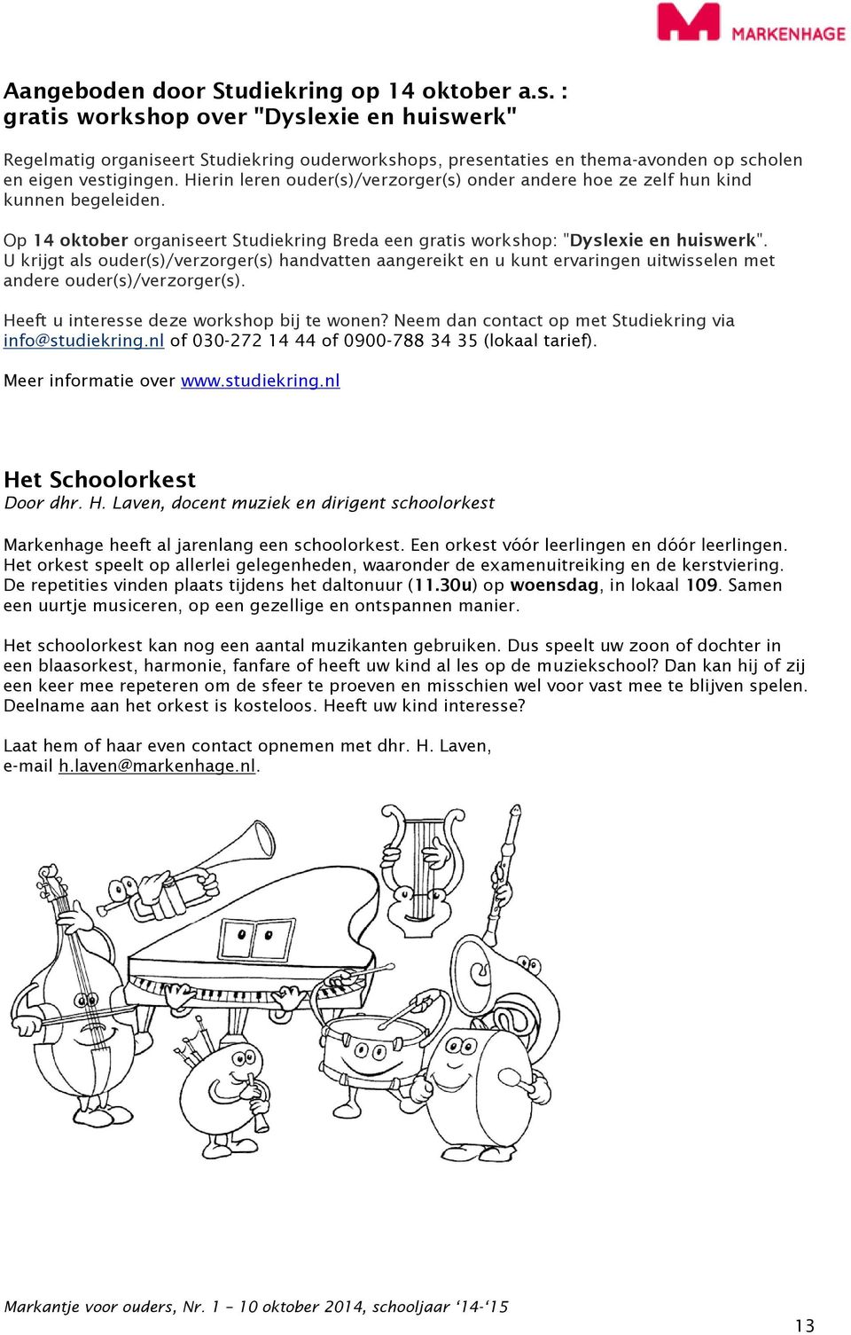 Hierin leren ouder(s)/verzorger(s) onder andere hoe ze zelf hun kind kunnen begeleiden. Op 14 oktober organiseert Studiekring Breda een gratis workshop: "Dyslexie en huiswerk".