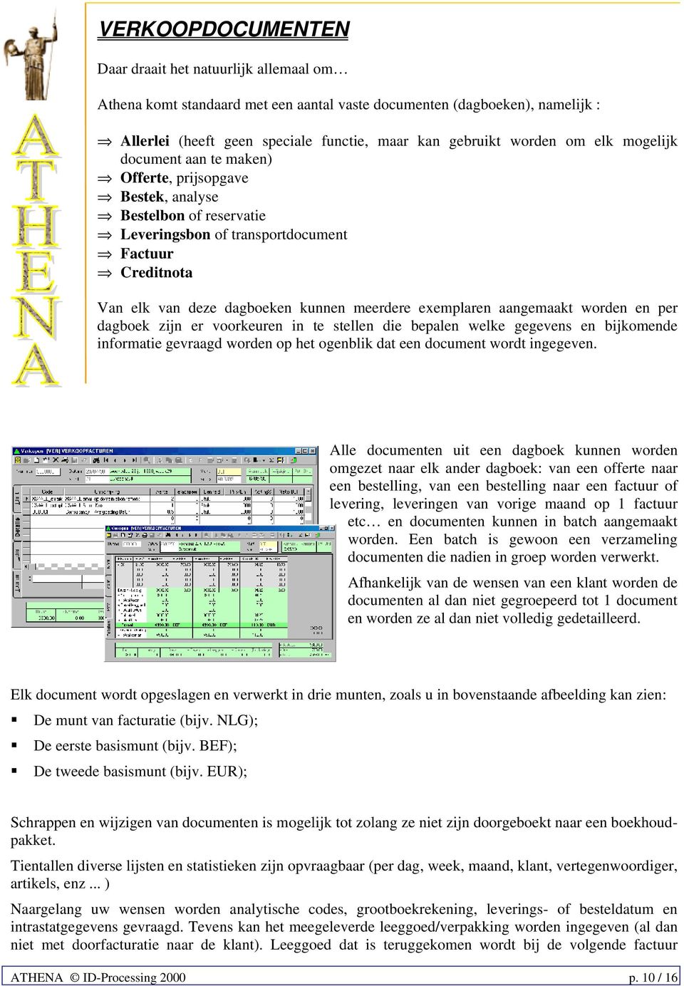 exemplaren aangemaakt worden en per dagboek zijn er voorkeuren in te stellen die bepalen welke gegevens en bijkomende informatie gevraagd worden op het ogenblik dat een document wordt ingegeven.