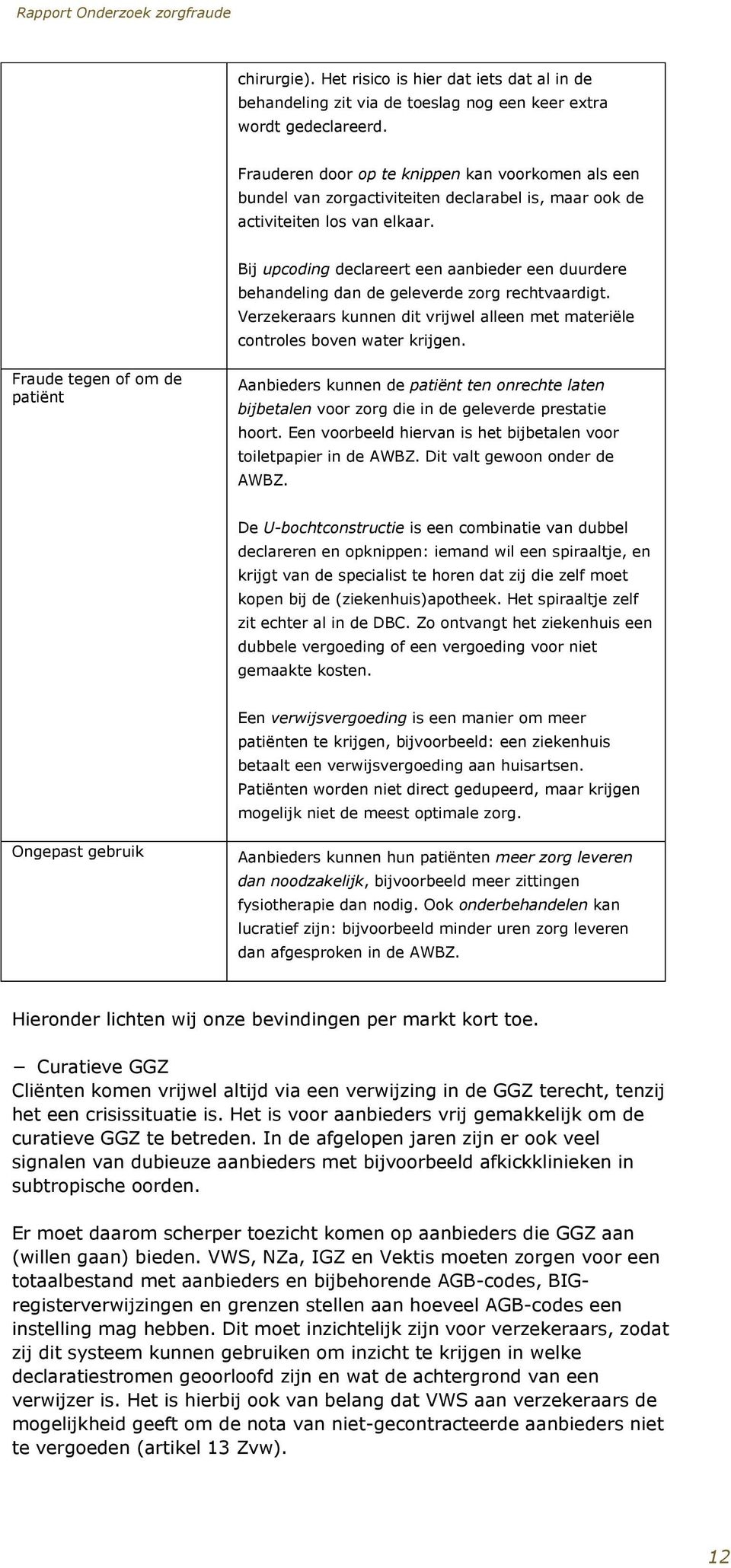 Bij upcoding declareert een aanbieder een duurdere behandeling dan de geleverde zorg rechtvaardigt. Verzekeraars kunnen dit vrijwel alleen met materiële controles boven water krijgen.