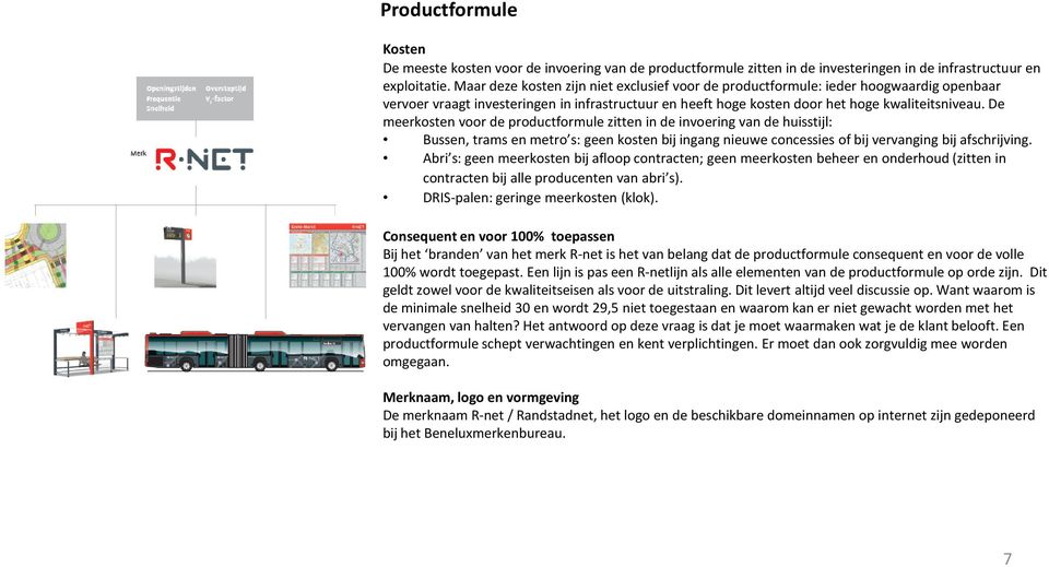 De meerkosten voor de productformule zitten in de invoering van de huisstijl: Bussen, trams en metro s: geen kosten bij ingang nieuwe concessies of bij vervanging bij afschrijving.