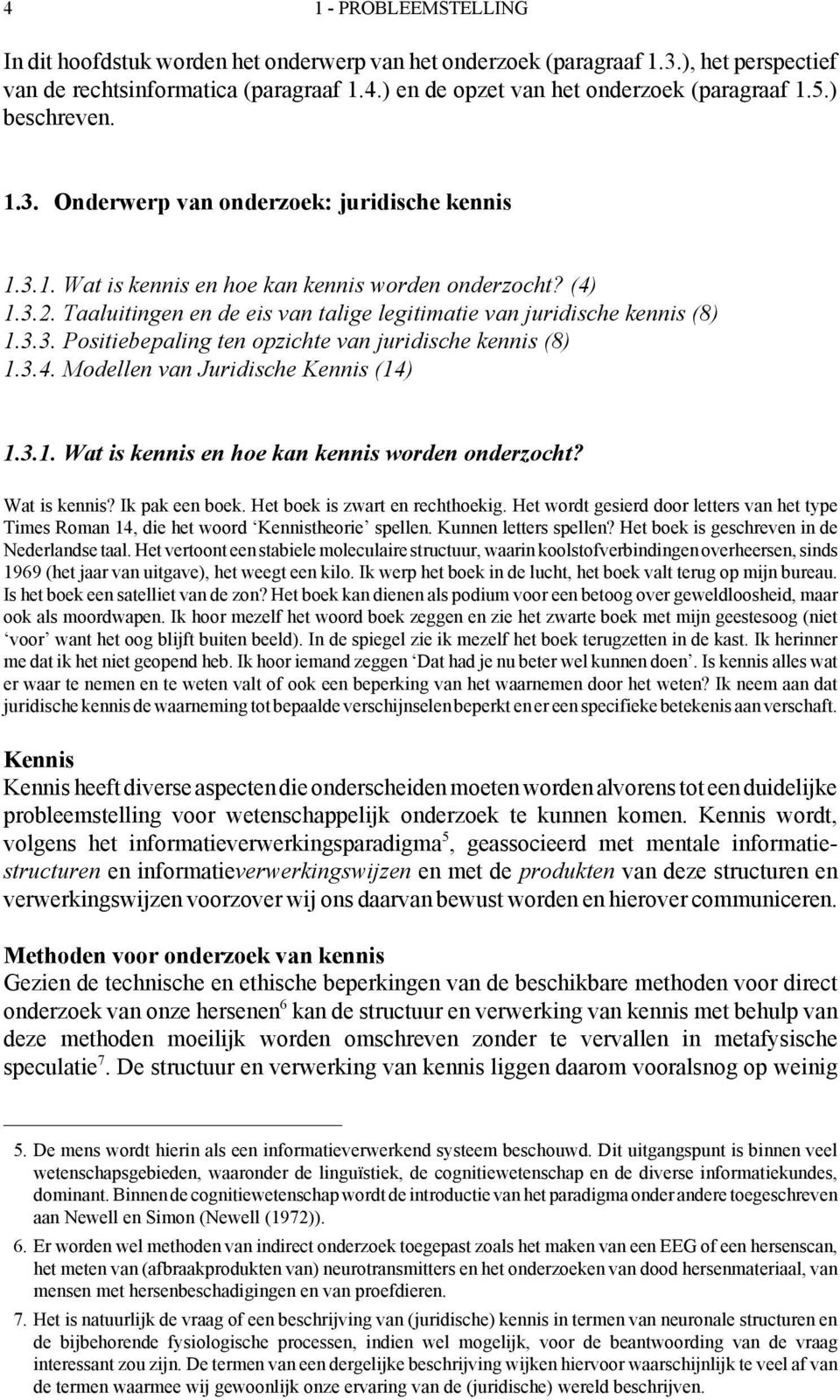 Taaluitingen en de eis van talige legitimatie van juridische kennis (8) 1.3.3. Positiebepaling ten opzichte van juridische kennis (8) 1.3.4. Modellen van Juridische Kennis (14) 1.3.1. Wat is kennis en hoe kan kennis worden onderzocht?