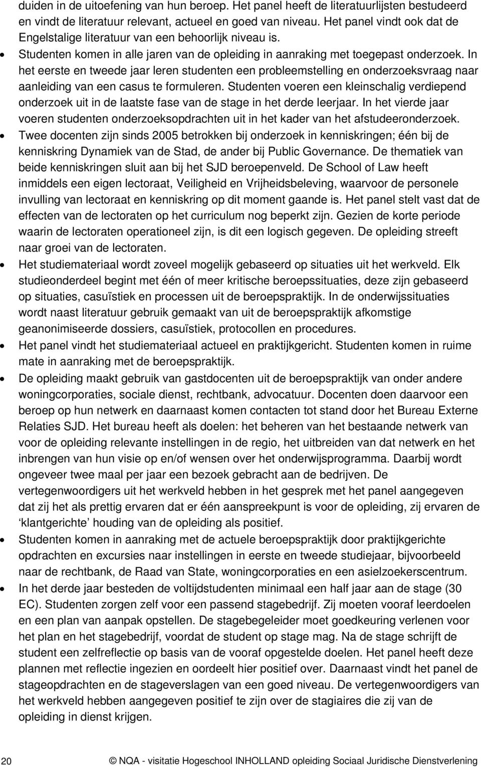 In het eerste en tweede jaar leren studenten een probleemstelling en onderzoeksvraag naar aanleiding van een casus te formuleren.