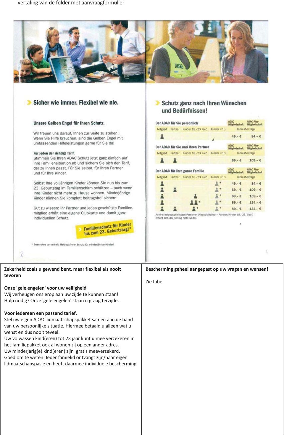 Stel uw eigen ADAC lidmaatschapspakket samen aan de hand van uw persoonlijke situatie. Hiermee betaald u alleen wat u wenst en dus nooit teveel.