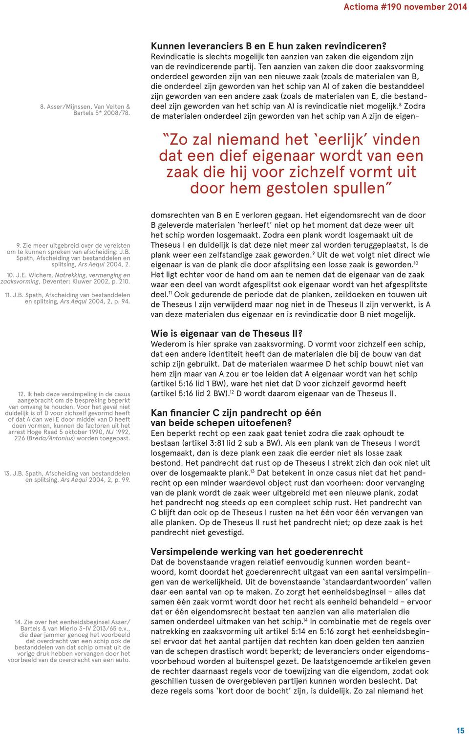 Zie meer uitgebreid over de vereisten om te kunnen spreken van afscheiding: J.B. Spath, Afscheiding van bestanddelen en splitsing, Ars Aequi 2004, 2. 10. J.E.