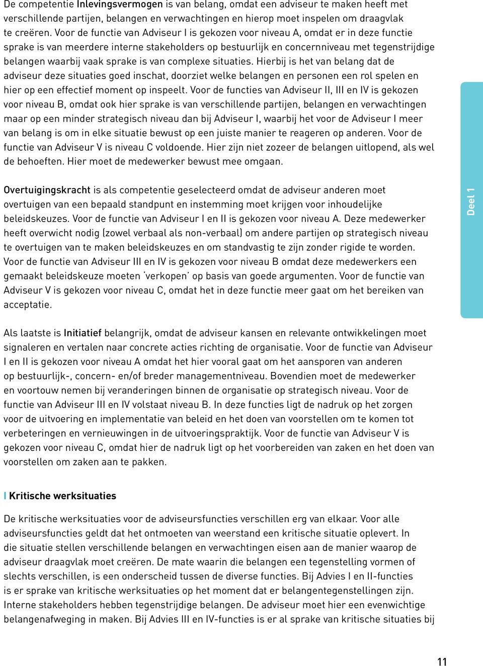 sprake is van complexe situaties. Hierbij is het van belang dat de adviseur deze situaties goed inschat, doorziet welke belangen en personen een rol spelen en hier op een effectief moment op inspeelt.