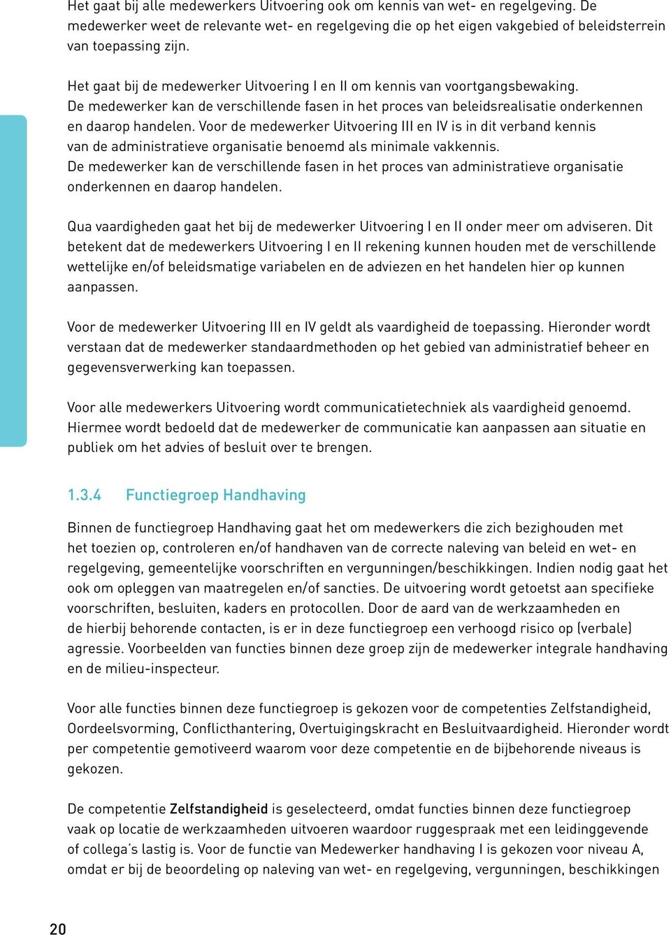 Voor de medewerker Uitvoering III en IV is in dit verband kennis van de administratieve organisatie benoemd als minimale vakkennis.