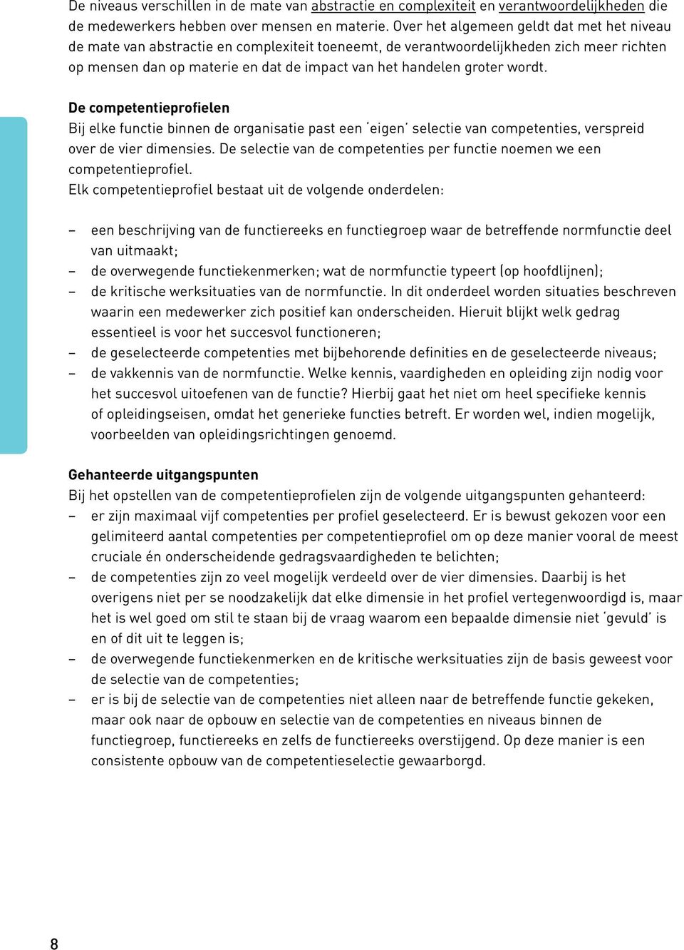 groter wordt. De competentieprofielen Bij elke functie binnen de organisatie past een eigen selectie van competenties, verspreid over de vier dimensies.