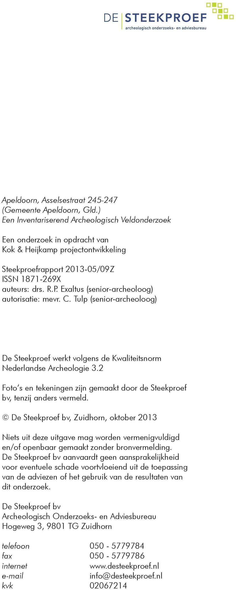 Exaltus (senior-archeoloog) autorisatie: mevr. C. Tulp (senior-archeoloog) De Steekproef werkt volgens de Kwaliteitsnorm Nederlandse Archeologie 3.