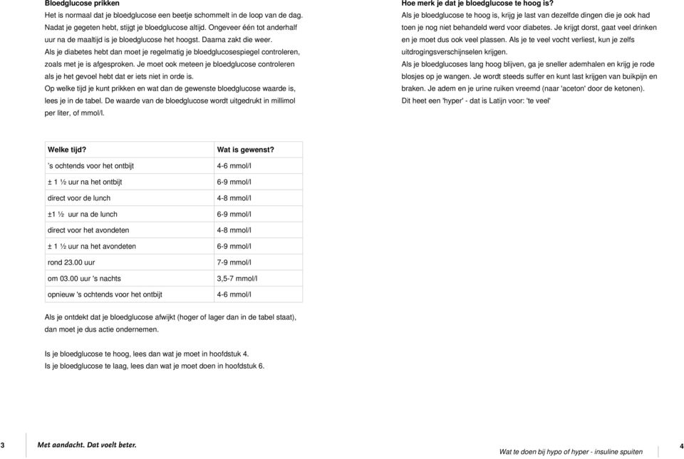 Als je diabetes hebt dan moet je regelmatig je bloedglucosespiegel controleren, zoals met je is afgesproken.