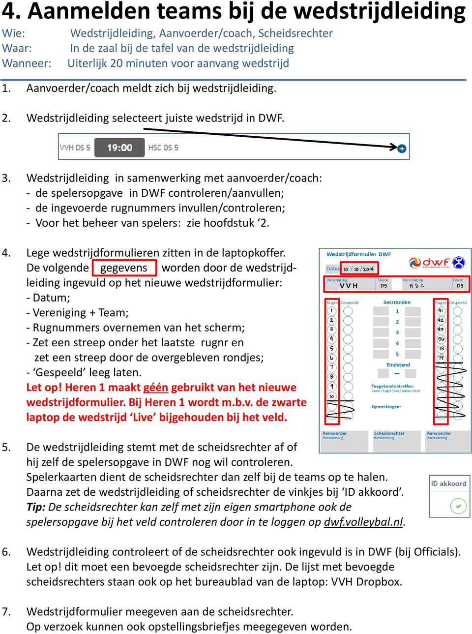 Wedstrijdleiding in samenwerking met aanvoerder/coach: - de spelersopgave in DWF controleren/aanvullen; - de ingevoerde rugnummers invullen/controleren; - Voor het beheer van spelers: zie hoofdstuk 2.