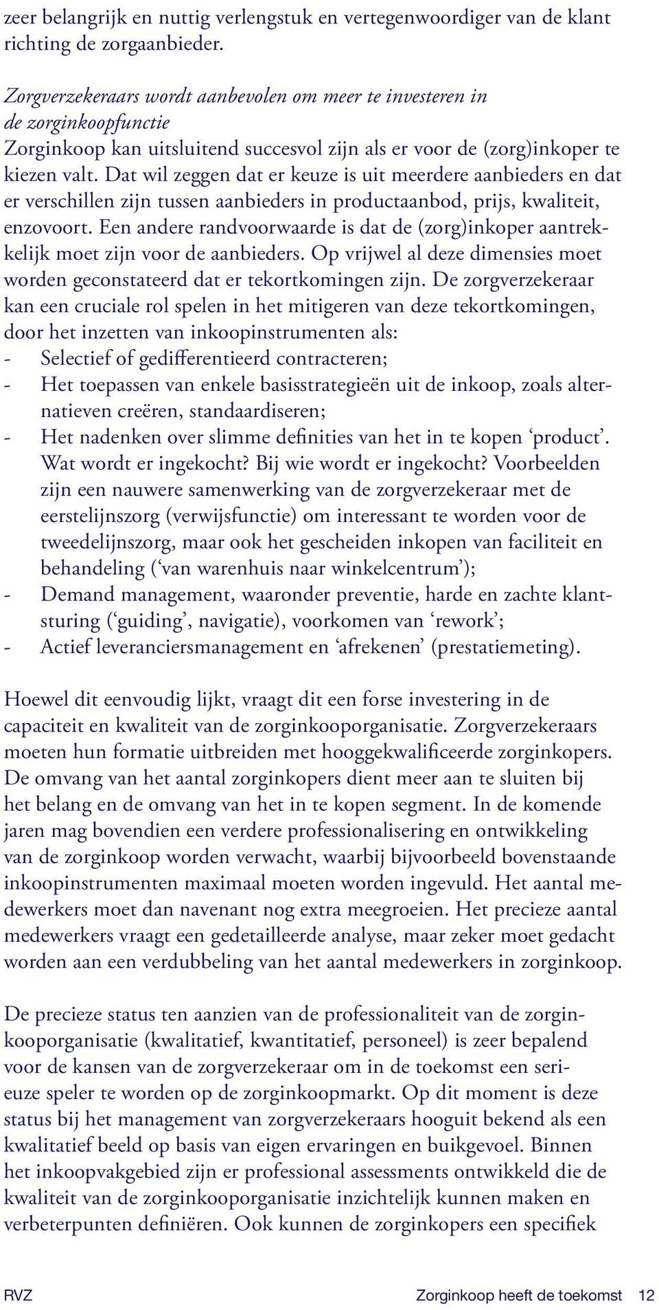 Dat wil zeggen dat er keuze is uit meerdere aanbieders en dat er verschillen zijn tussen aanbieders in productaanbod, prijs, kwaliteit, enzovoort.