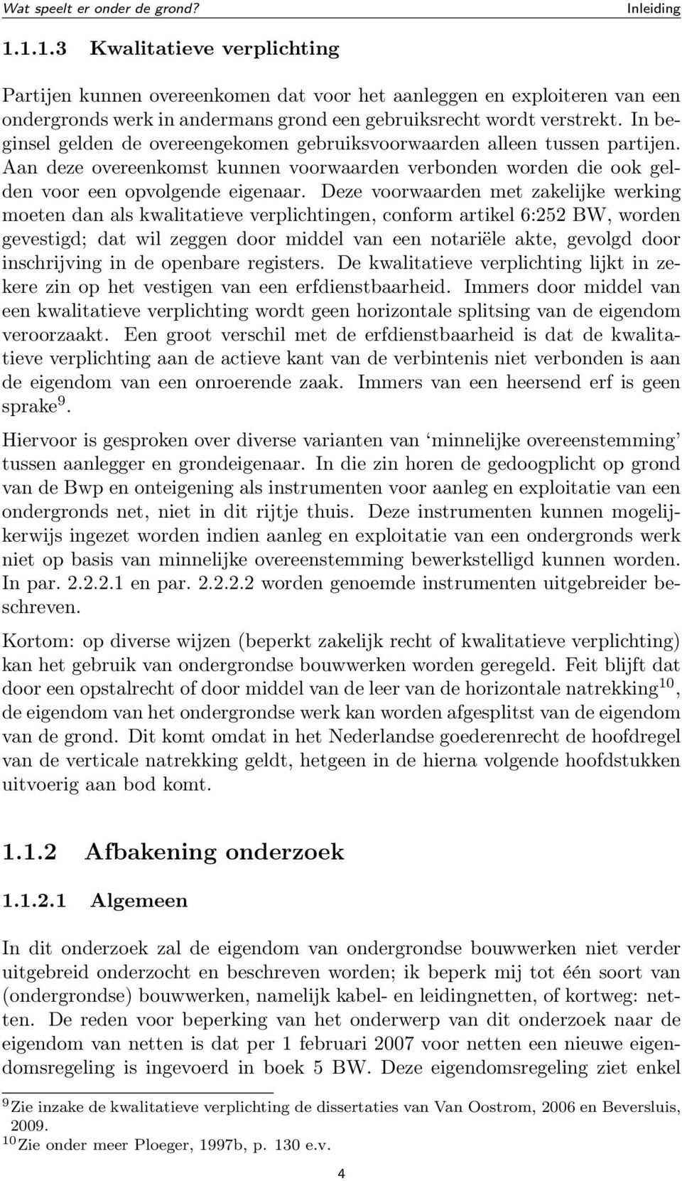 In beginsel gelden de overeengekomen gebruiksvoorwaarden alleen tussen partijen. Aan deze overeenkomst kunnen voorwaarden verbonden worden die ook gelden voor een opvolgende eigenaar.