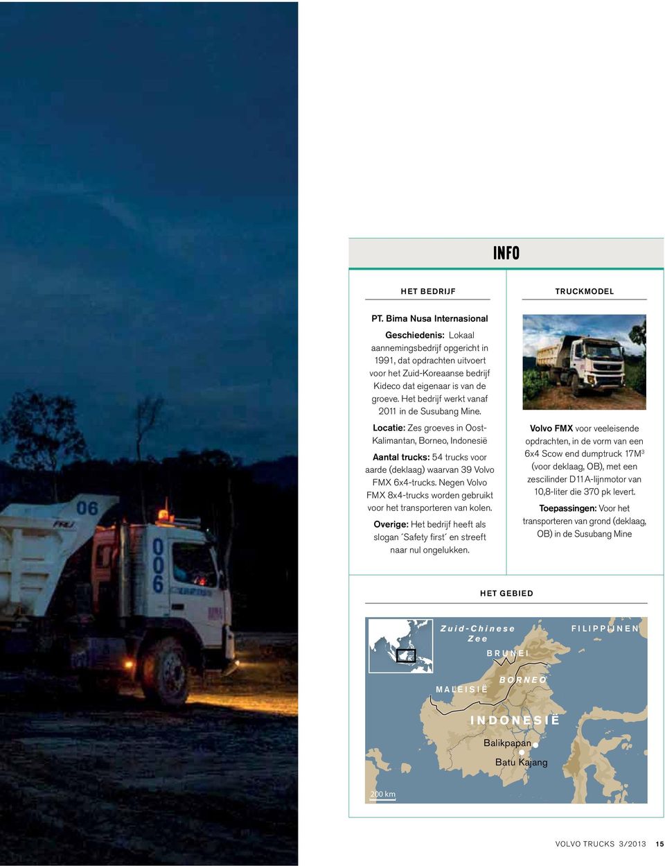 Het bedrijf werkt vanaf 2011 in de Susubang Mine. Locatie: Zes groeves in Oost- Kalimantan, Borneo, Indonesië Aantal trucks: 54 trucks voor aarde (deklaag) waarvan 39 Volvo FMX 6x4-trucks.