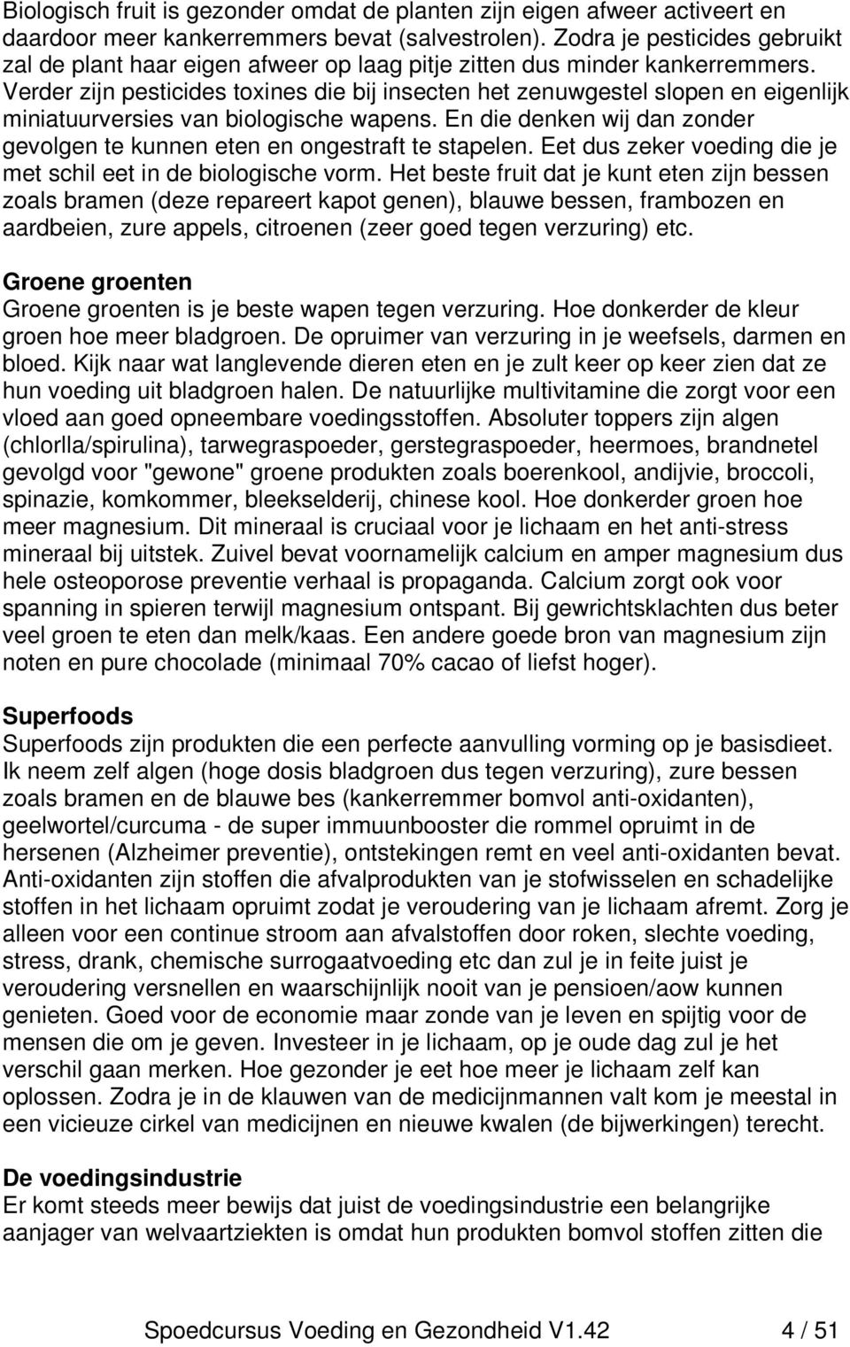 Verder zijn pesticides toxines die bij insecten het zenuwgestel slopen en eigenlijk miniatuurversies van biologische wapens.