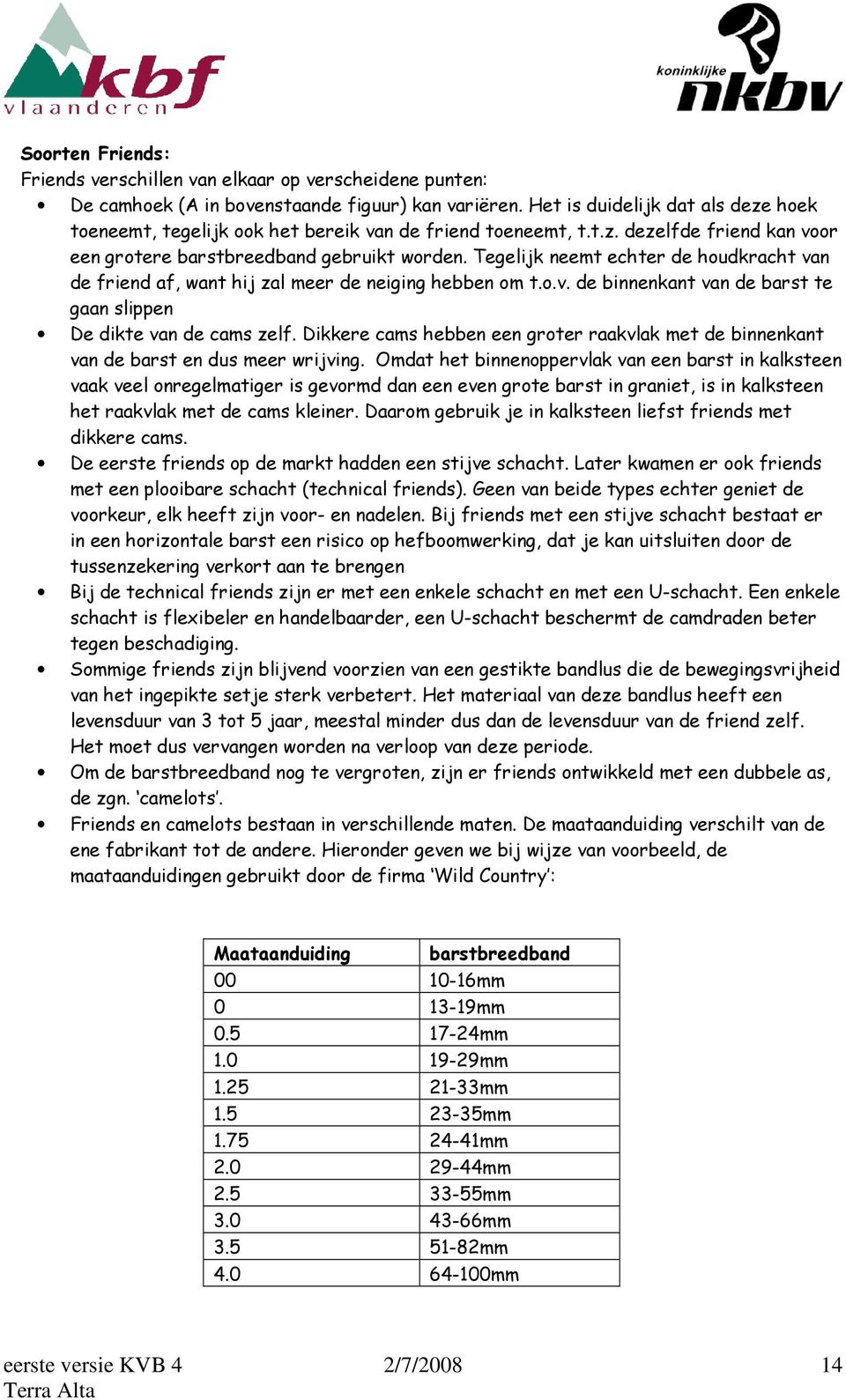 Tegelijk neemt echter de houdkracht van de friend af, want hij zal meer de neiging hebben om t.o.v. de binnenkant van de barst te gaan slippen De dikte van de cams zelf.