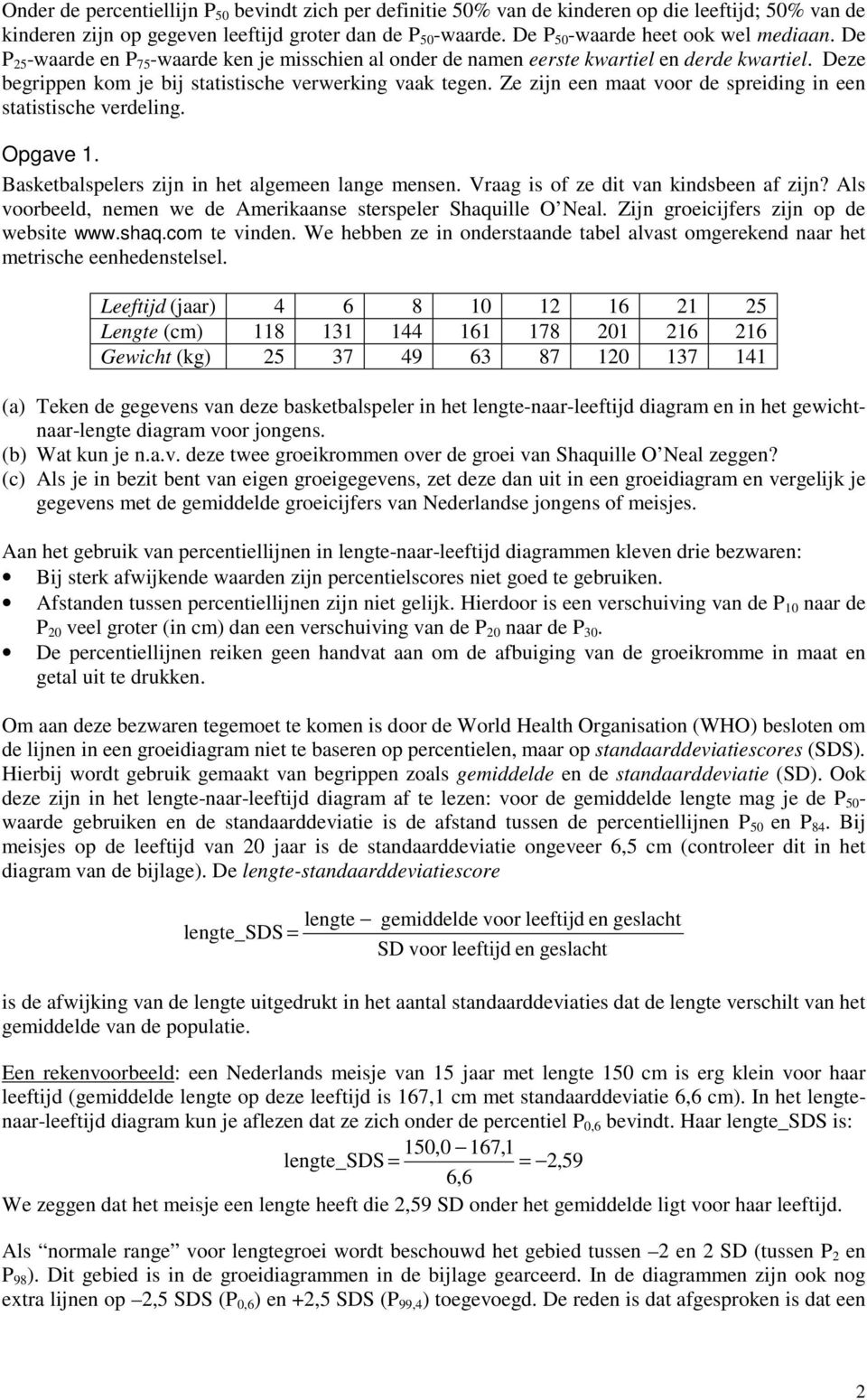 Ze zijn een maat voor de spreiding in een statistische verdeling. Opgave 1. Basketbalspelers zijn in het algemeen lange mensen. Vraag is of ze dit van kindsbeen af zijn?