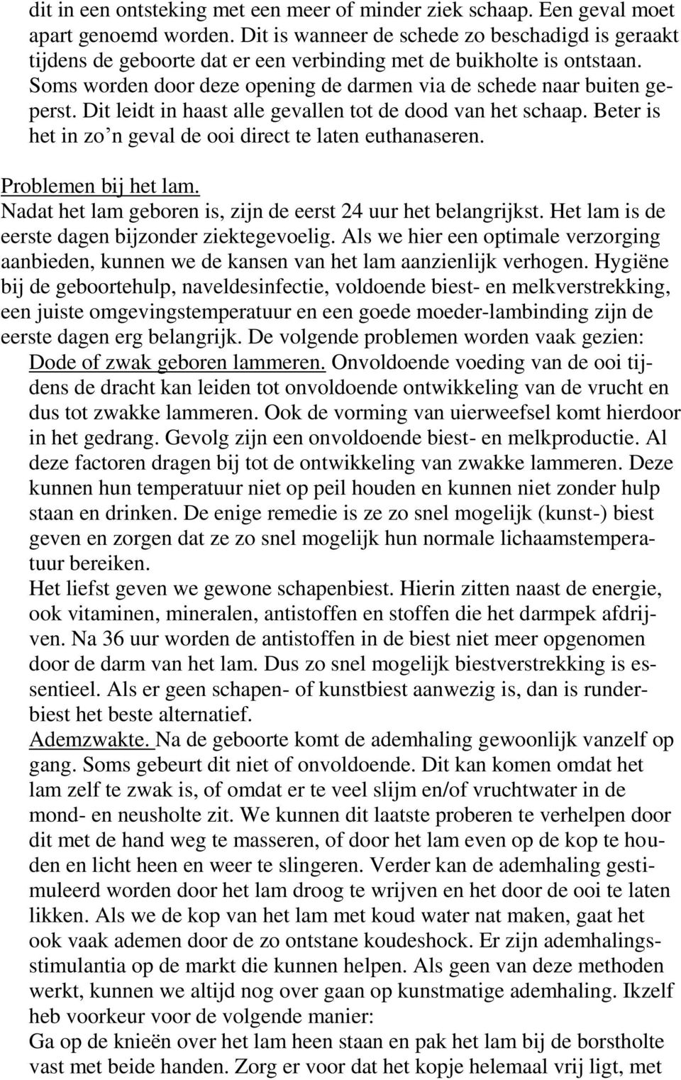 Dit leidt in haast alle gevallen tot de dood van het schaap. Beter is het in zo n geval de ooi direct te laten euthanaseren. Problemen bij het lam.