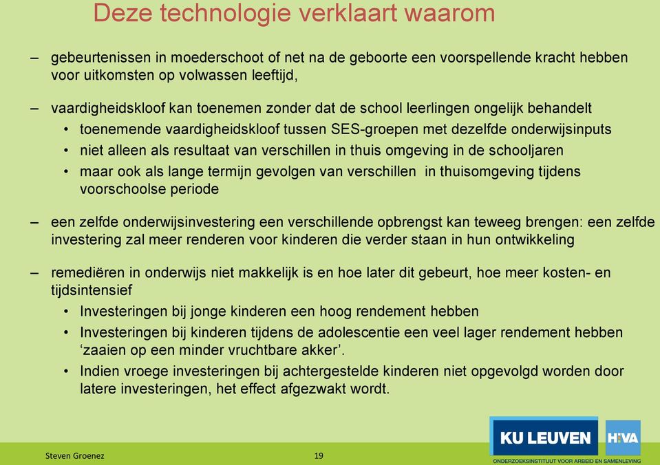 ook als lange termijn gevolgen van verschillen in thuisomgeving tijdens voorschoolse periode een zelfde onderwijsinvestering een verschillende opbrengst kan teweeg brengen: een zelfde investering zal