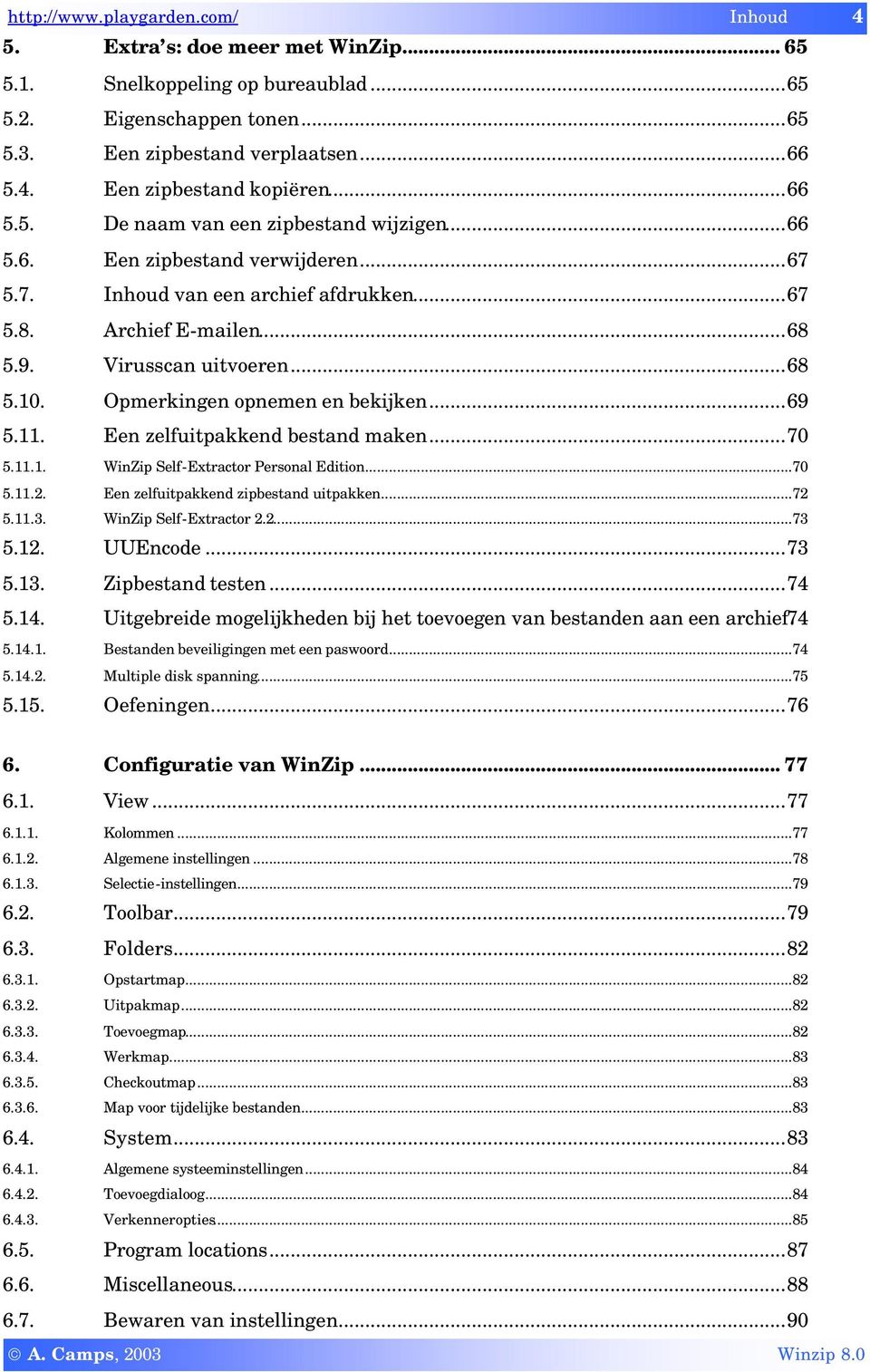 Opmerkingen opnemen en bekijken...69 5.11. Een zelfuitpakkend bestand maken...70 5.11.1. WinZip Self-Extractor Personal Edition...70 5.11.2. Een zelfuitpakkend zipbestand uitpakken...72 5.11.3.