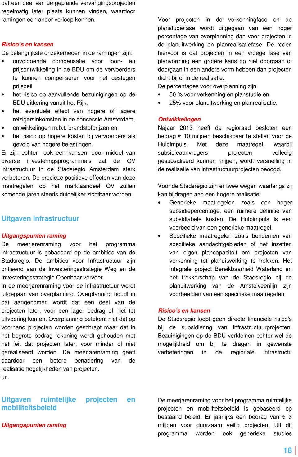 prijspeil het risico op aanvullende bezuinigingen op de BDU uitkering vanuit het Rijk, het eventuele effect van hogere of lagere reizigersinkomsten in de concessie Amsterdam, ontwikkelingen m.b.t. brandstofprijzen en het risico op hogere kosten bij vervoerders als gevolg van hogere belastingen.