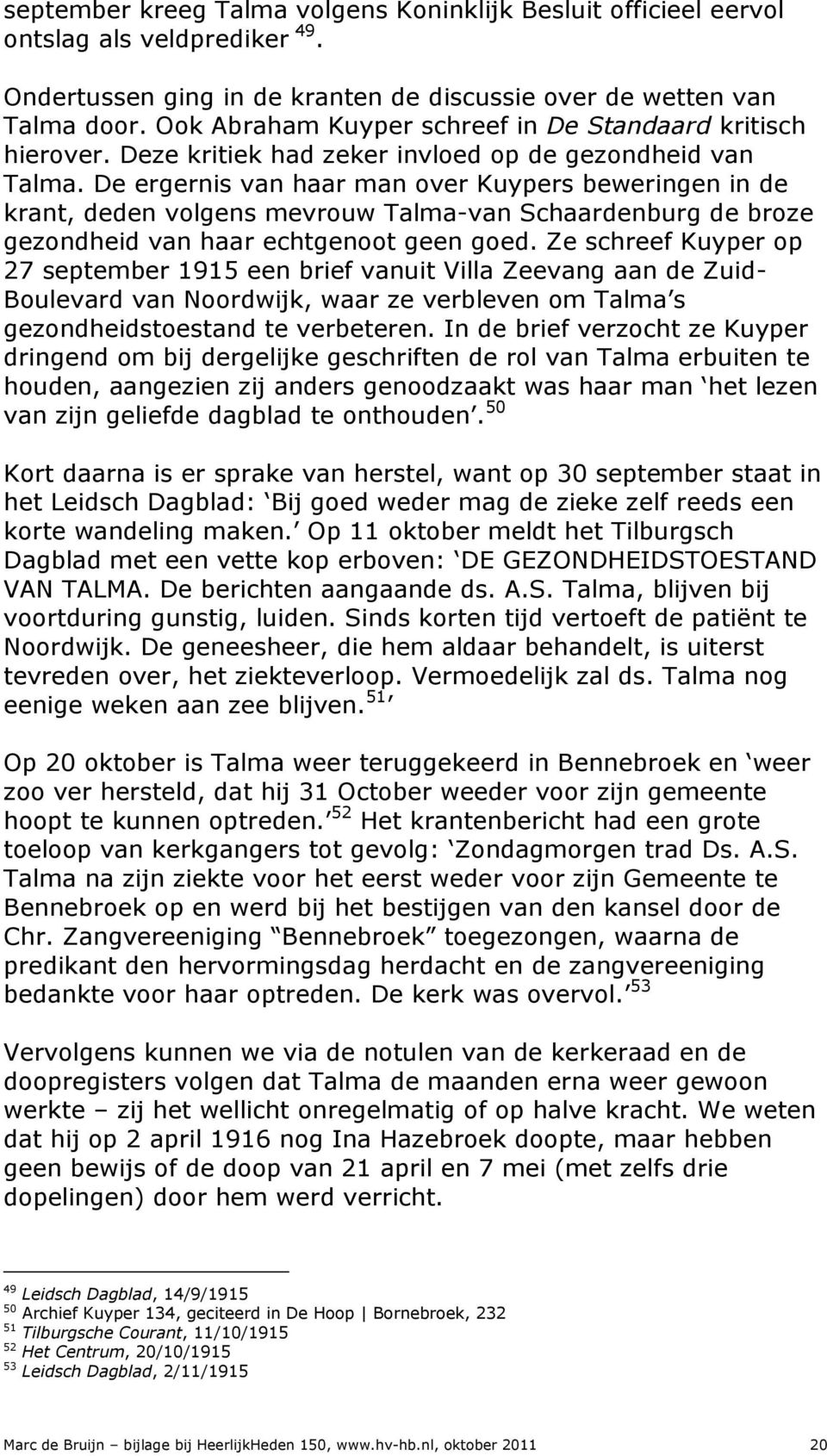 De ergernis van haar man over Kuypers beweringen in de krant, deden volgens mevrouw Talma-van Schaardenburg de broze gezondheid van haar echtgenoot geen goed.