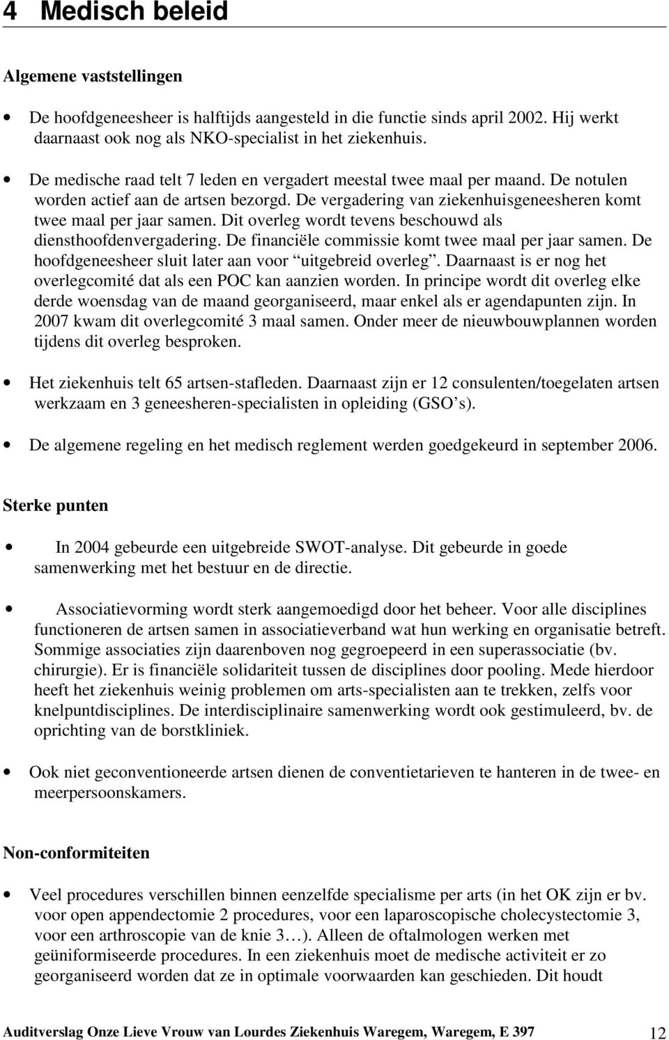 Dit overleg wordt tevens beschouwd als diensthoofdenvergadering. De financiële commissie komt twee maal per jaar samen. De hoofdgeneesheer sluit later aan voor uitgebreid overleg.