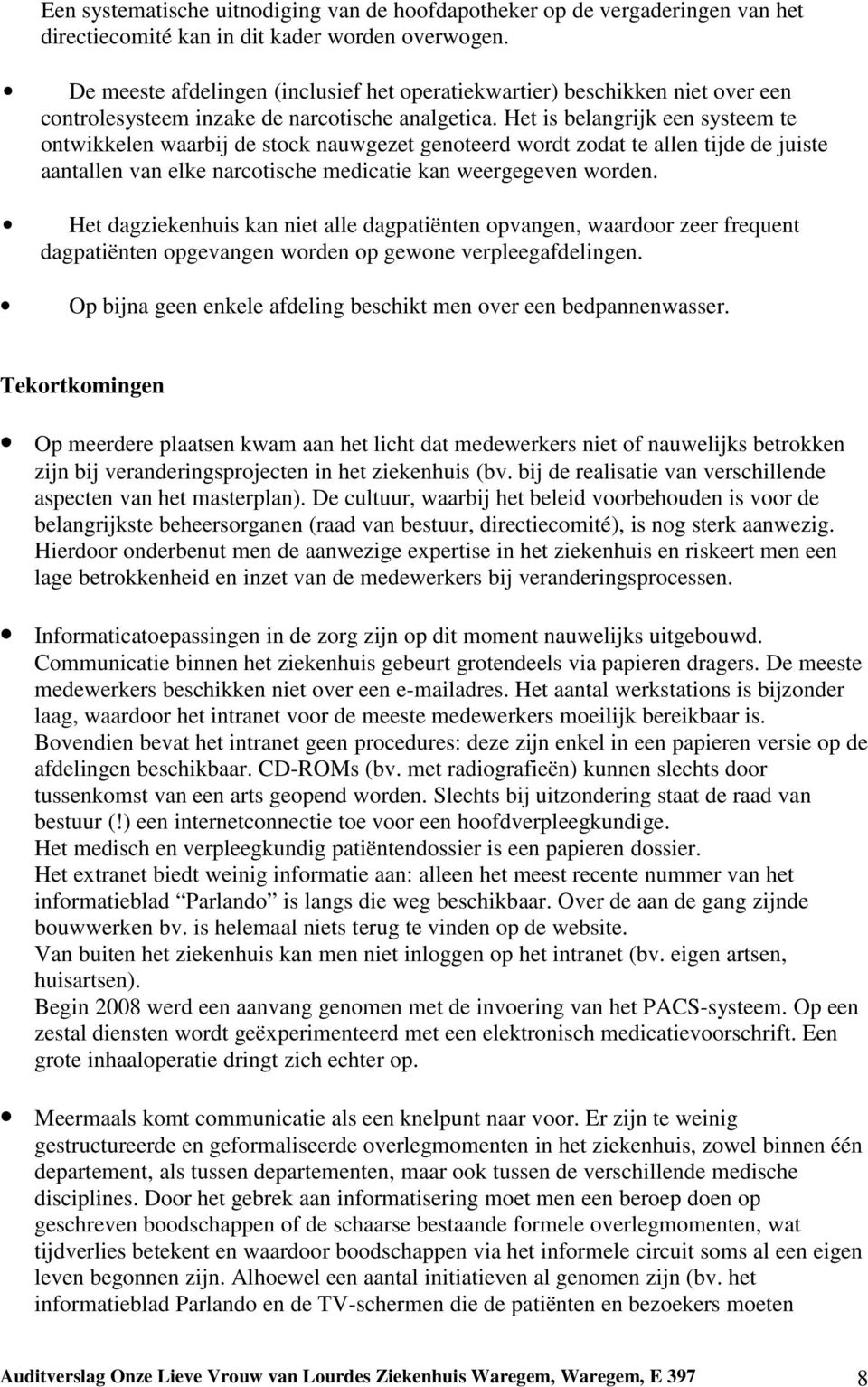 Het is belangrijk een systeem te ontwikkelen waarbij de stock nauwgezet genoteerd wordt zodat te allen tijde de juiste aantallen van elke narcotische medicatie kan weergegeven worden.