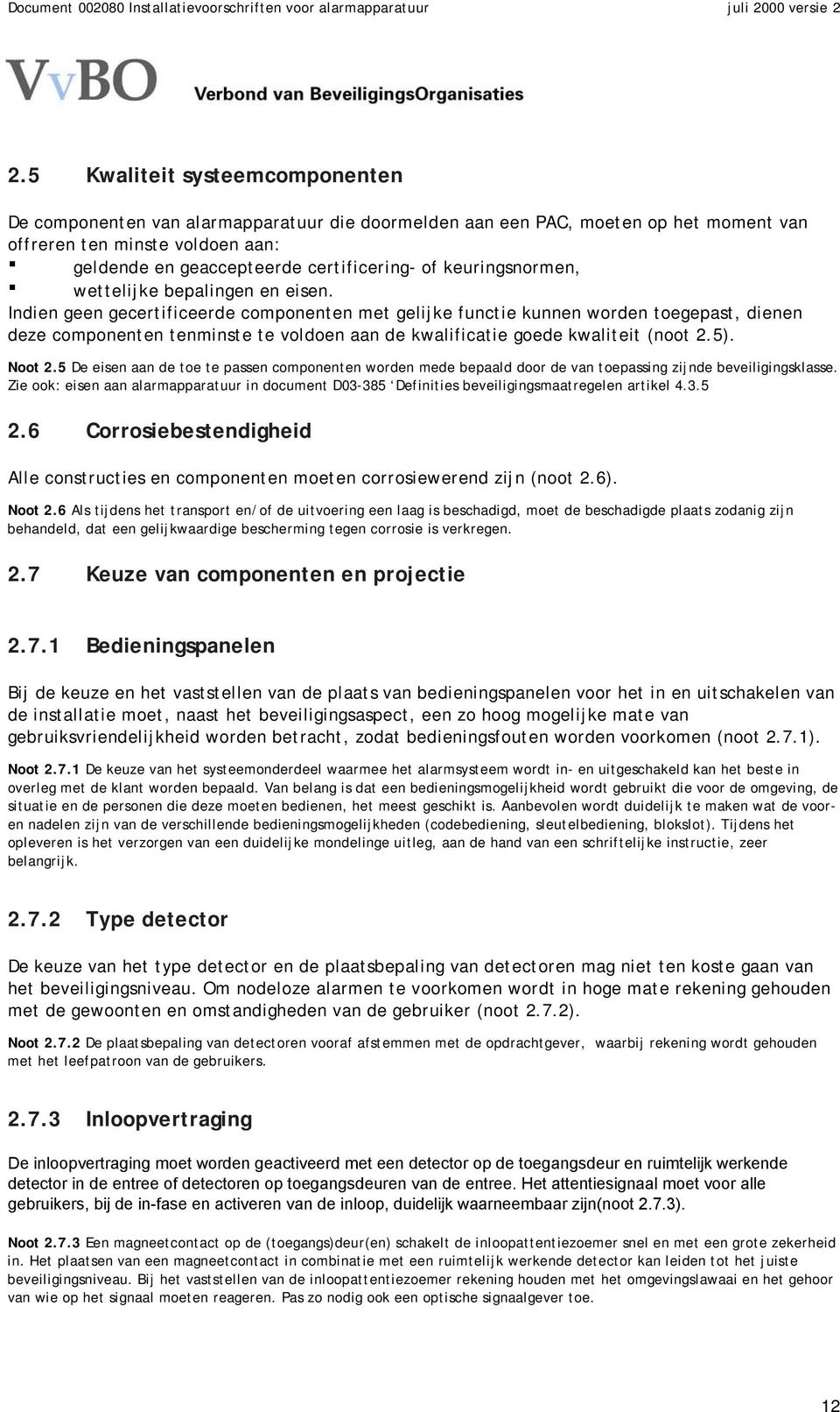 Indien geen gecertificeerde componenten met gelijke functie kunnen worden toegepast, dienen deze componenten tenminste te voldoen aan de kwalificatie goede kwaliteit (noot 2.5). Noot 2.