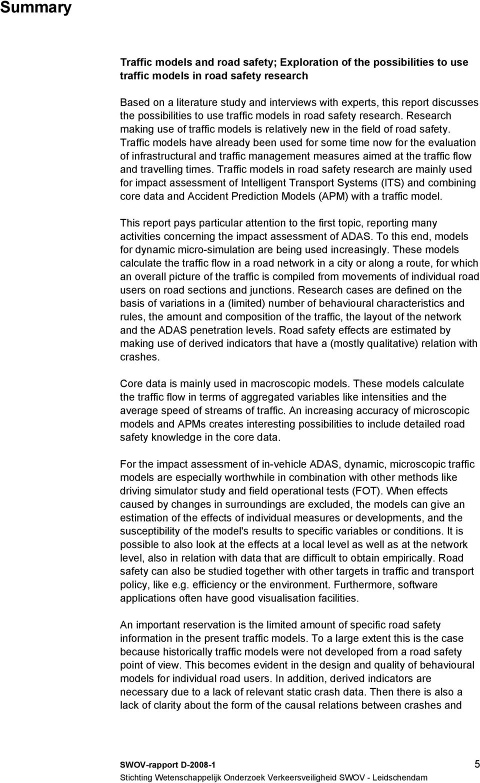 Traffic models have already been used for some time now for the evaluation of infrastructural and traffic management measures aimed at the traffic flow and travelling times.