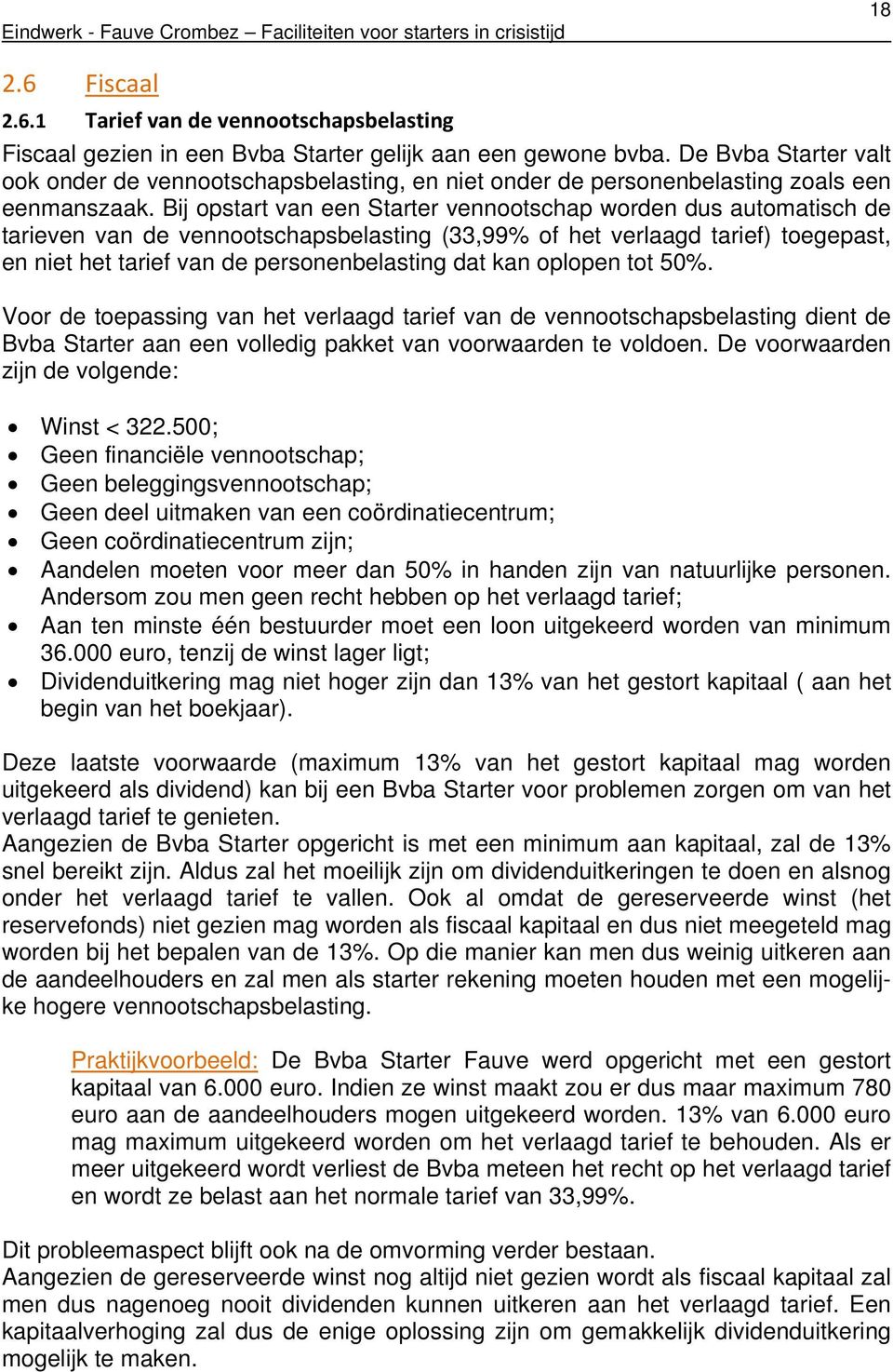 Bij opstart van een Starter vennootschap worden dus automatisch de tarieven van de vennootschapsbelasting (33,99% of het verlaagd tarief) toegepast, en niet het tarief van de personenbelasting dat