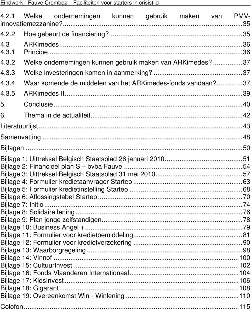 ... 37 4.3.5 ARKimedes II... 39 5. Conclusie... 40 6. Thema in de actualiteit... 42 Literatuurlijst... 43 Samenvatting... 48 Bijlagen... 50 Bijlage 1: Uittreksel Belgisch Staatsblad 26 januari 2010.