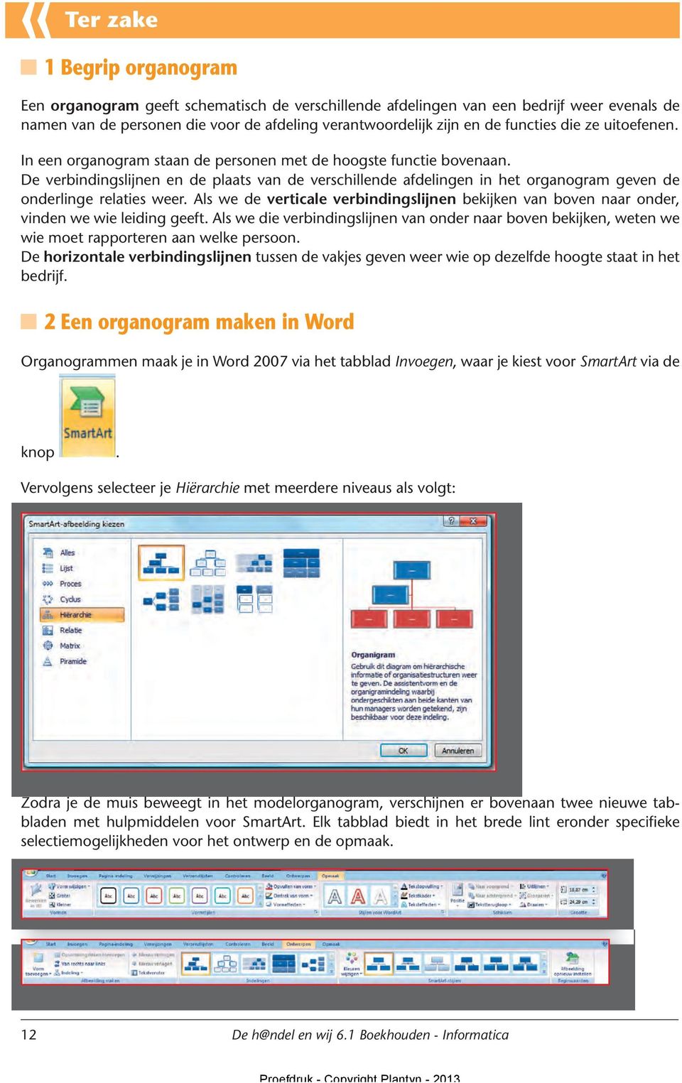 De verbindingslijnen en de plaats van de verschillende afdelingen in het organogram geven de onderlinge relaties weer.