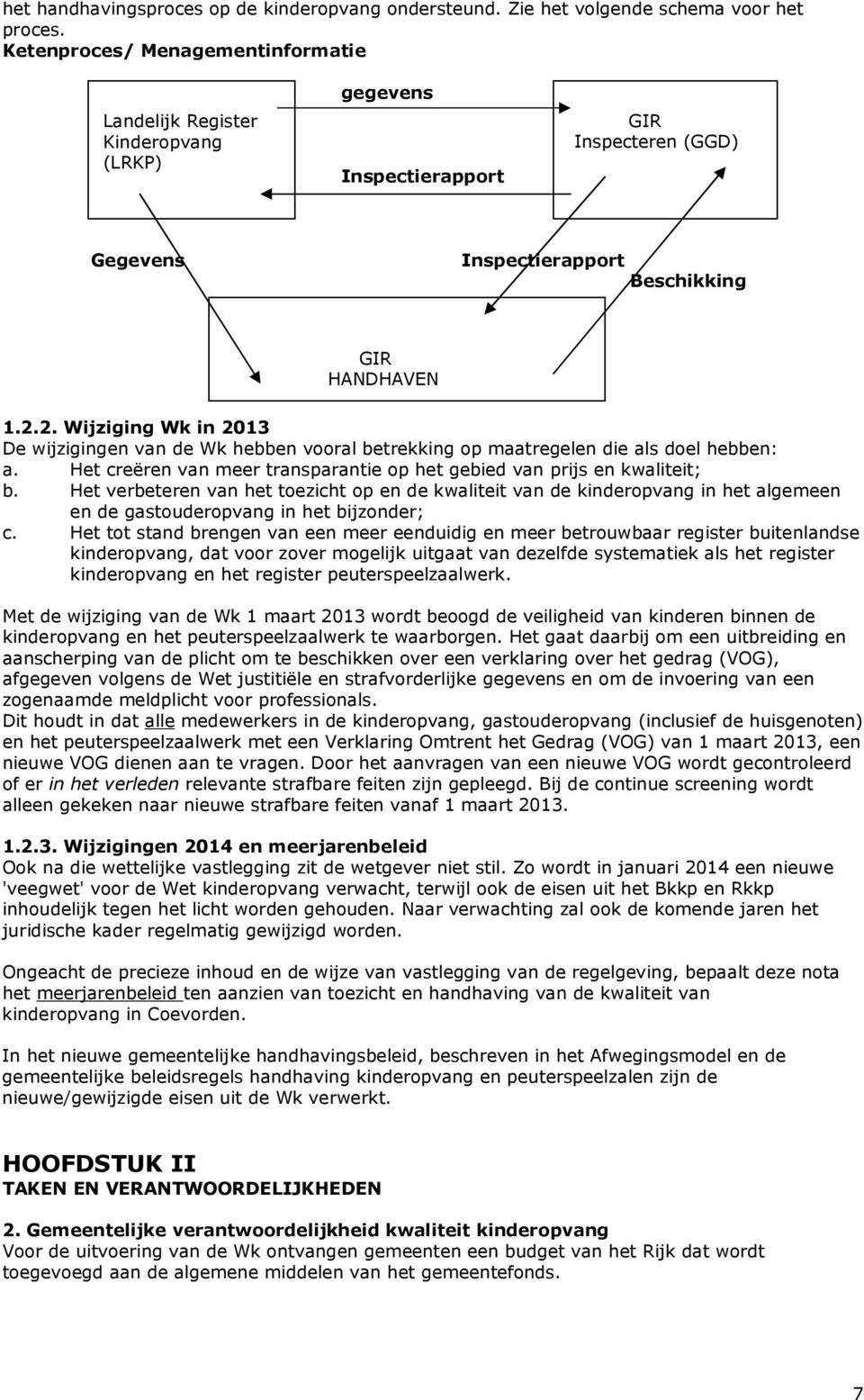 2. Wijziging Wk in 2013 De wijzigingen van de Wk hebben vooral betrekking op maatregelen die als doel hebben: a. Het creëren van meer transparantie op het gebied van prijs en kwaliteit; b.