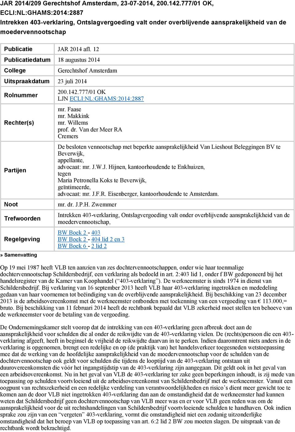 12 Publicatiedatum 18 augustus 2014 College Uitspraakdatum 23 juli 2014 Rolnummer Rechter(s) Partijen Noot Trefwoorden Regelgeving» Samenvatting Gerechtshof Amsterdam 200.142.