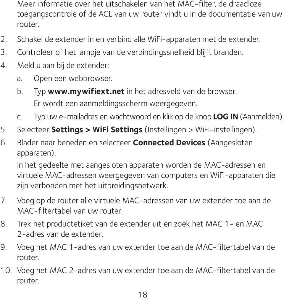 mywifiext.net in het adresveld van de browser. Er wordt een aanmeldingsscherm weergegeven. c. Typ uw e-mailadres en wachtwoord en klik op de knop LOG IN (Aanmelden). 5.