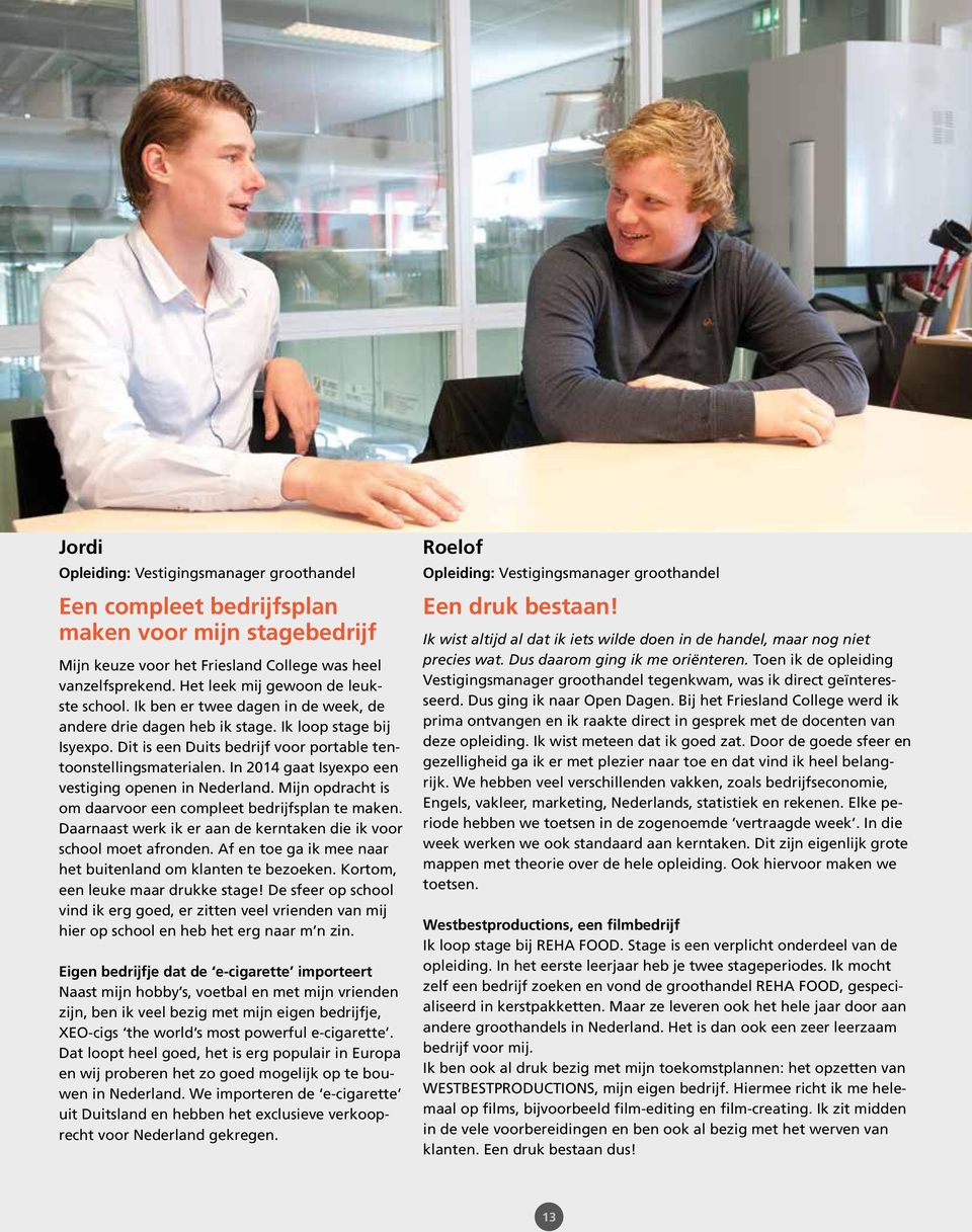 In 2014 gaat Isyexpo een vestiging openen in Nederland. Mijn opdracht is om daarvoor een compleet bedrijfsplan te maken. Daarnaast werk ik er aan de kerntaken die ik voor school moet afronden.