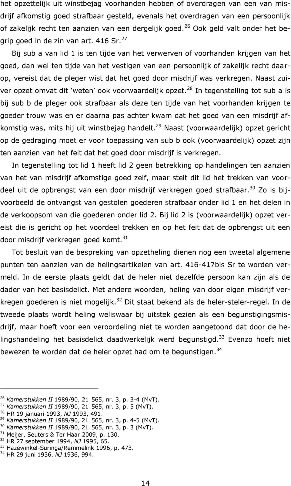 27 Bij sub a van lid 1 is ten tijde van het verwerven of voorhanden krijgen van het goed, dan wel ten tijde van het vestigen van een persoonlijk of zakelijk recht daarop, vereist dat de pleger wist