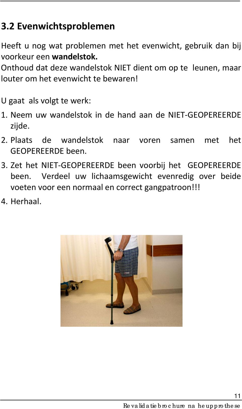 Neem uw wandelstok in de hand aan de NIET-GEOPEREERDE zijde. 2. Plaats de wandelstok naar voren samen met het GEOPEREERDE been. 3.