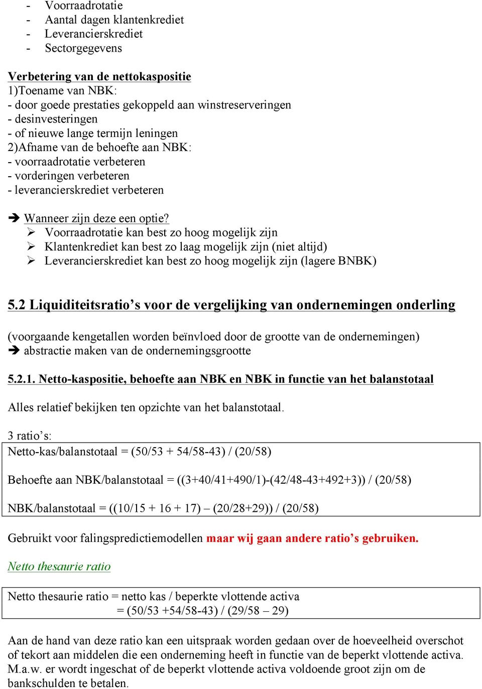 optie? Ø Voorraadrotatie kan best zo hoog mogelijk zijn Ø Klantenkrediet kan best zo laag mogelijk zijn (niet altijd) Ø Leverancierskrediet kan best zo hoog mogelijk zijn (lagere BNBK) 5.