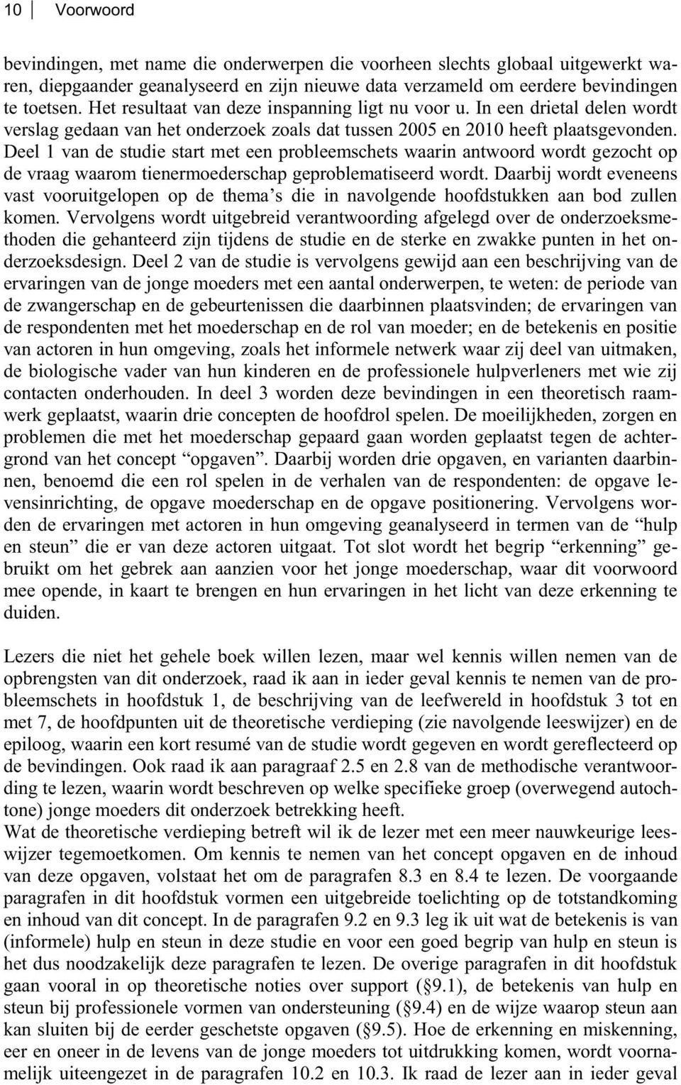 Deel 1 van de studie start met een probleemschets waarin antwoord wordt gezocht op de vraag waarom tienermoederschap geproblematiseerd wordt. Daarbij wordt eveneens vast vooruit komen.