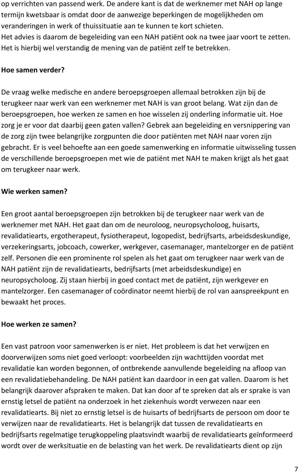 Het advies is daarom de begeleiding van een NAH patiënt ook na twee jaar voort te zetten. Het is hierbij wel verstandig de mening van de patiënt zelf te betrekken. Hoe samen verder?