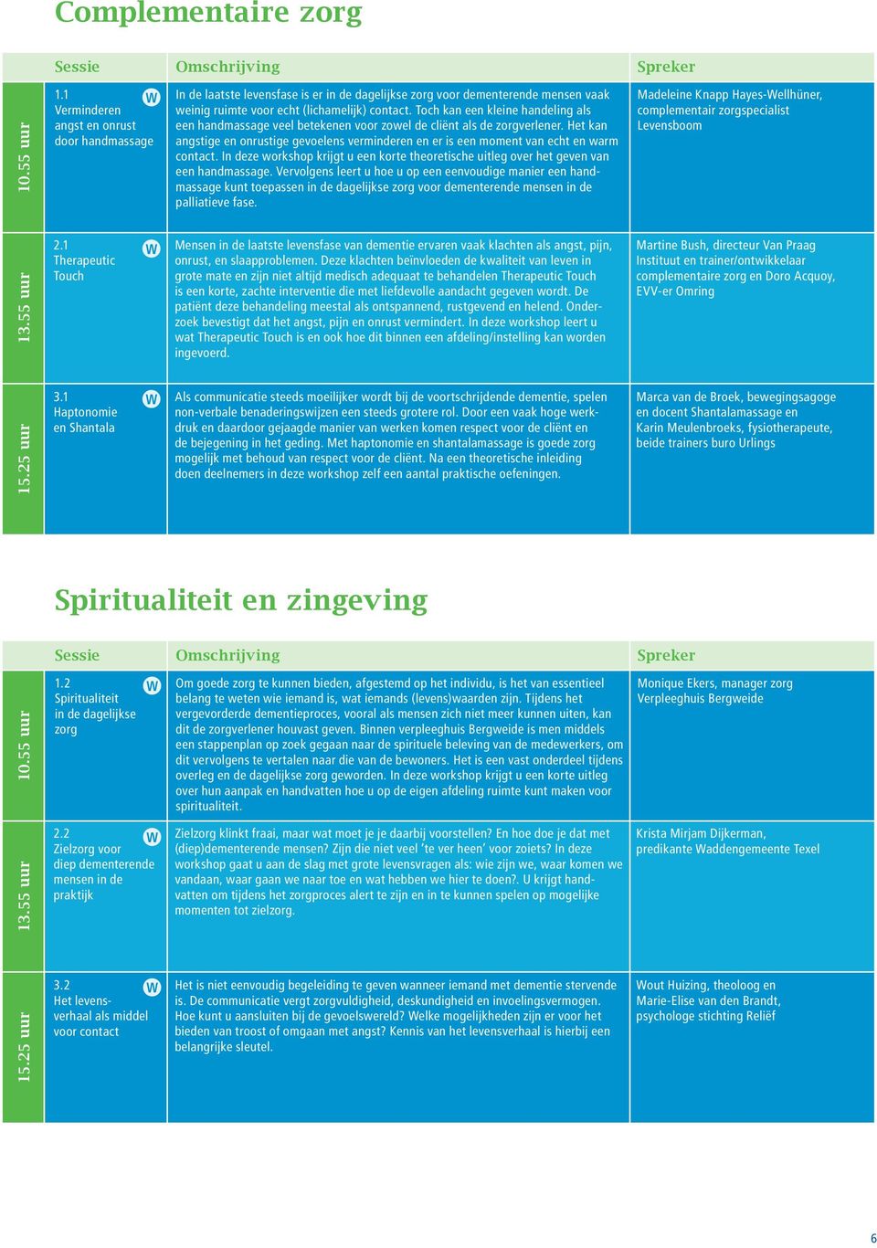 Het kan angstige en onrustige gevoelens verminderen en er is een moment van echt en warm contact. In deze workshop krijgt u een korte theoretische uitleg over het geven van een handmassage.