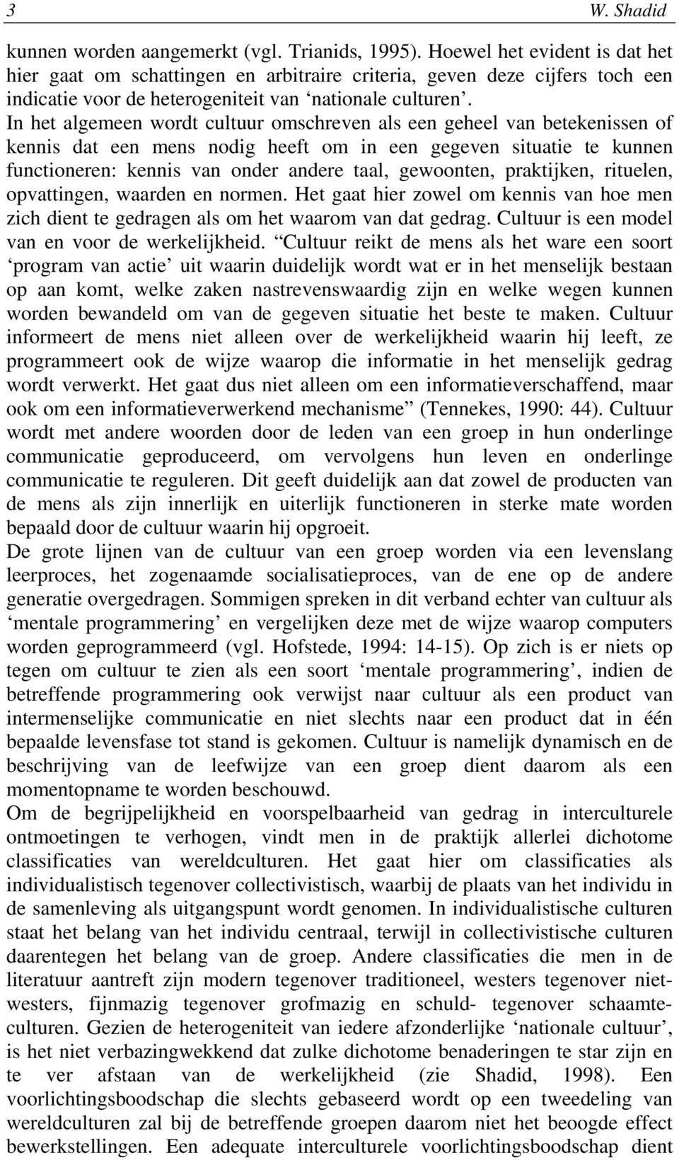 In het algemeen wordt cultuur omschreven als een geheel van betekenissen of kennis dat een mens nodig heeft om in een gegeven situatie te kunnen functioneren: kennis van onder andere taal, gewoonten,