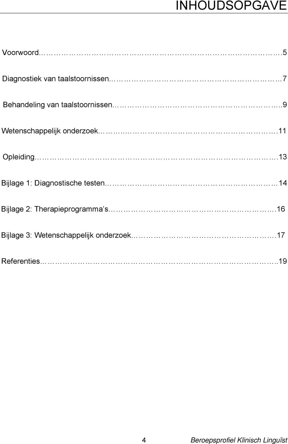 taalstoornissen..9 Wetenschappelijk onderzoek...11 Opleiding.