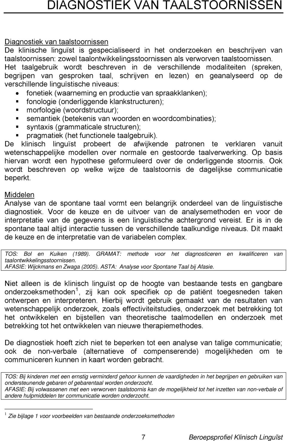 Het taalgebruik wordt beschreven in de verschillende modaliteiten (spreken, begrijpen van gesproken taal, schrijven en lezen) en geanalyseerd op de verschillende linguïstische niveaus: fonetiek