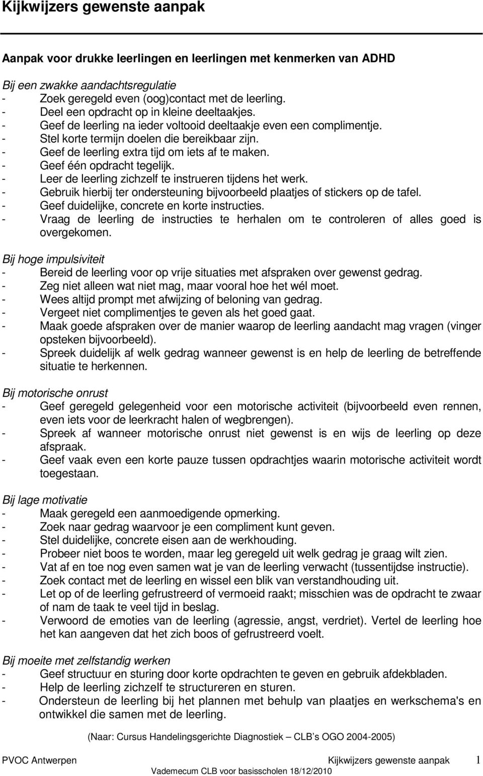 - Geef de leerling extra tijd om iets af te maken. - Geef één opdracht tegelijk. - Leer de leerling zichzelf te instrueren tijdens het werk.