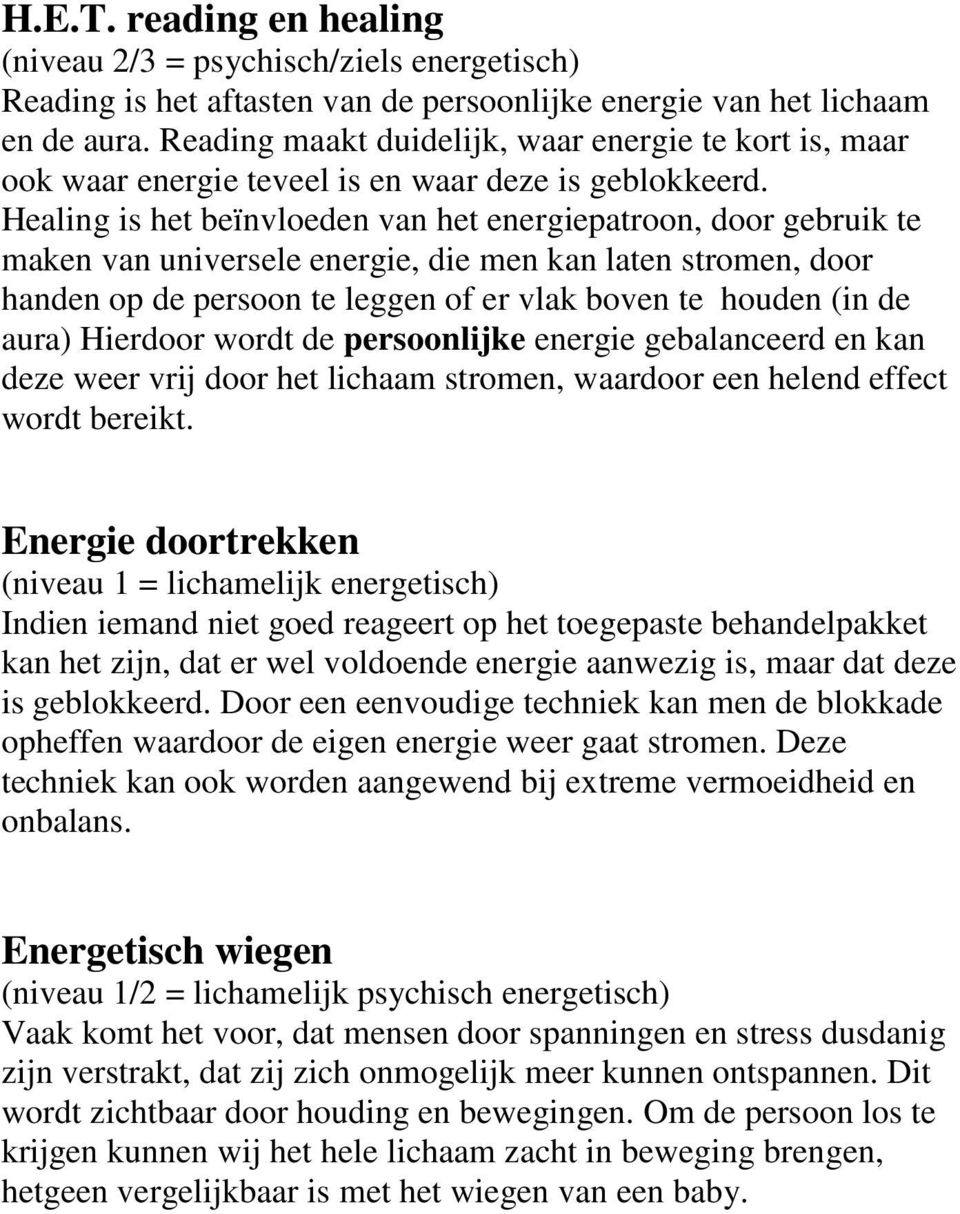 Healing is het beïnvloeden van het energiepatroon, door gebruik te maken van universele energie, die men kan laten stromen, door handen op de persoon te leggen of er vlak boven te houden (in de aura)